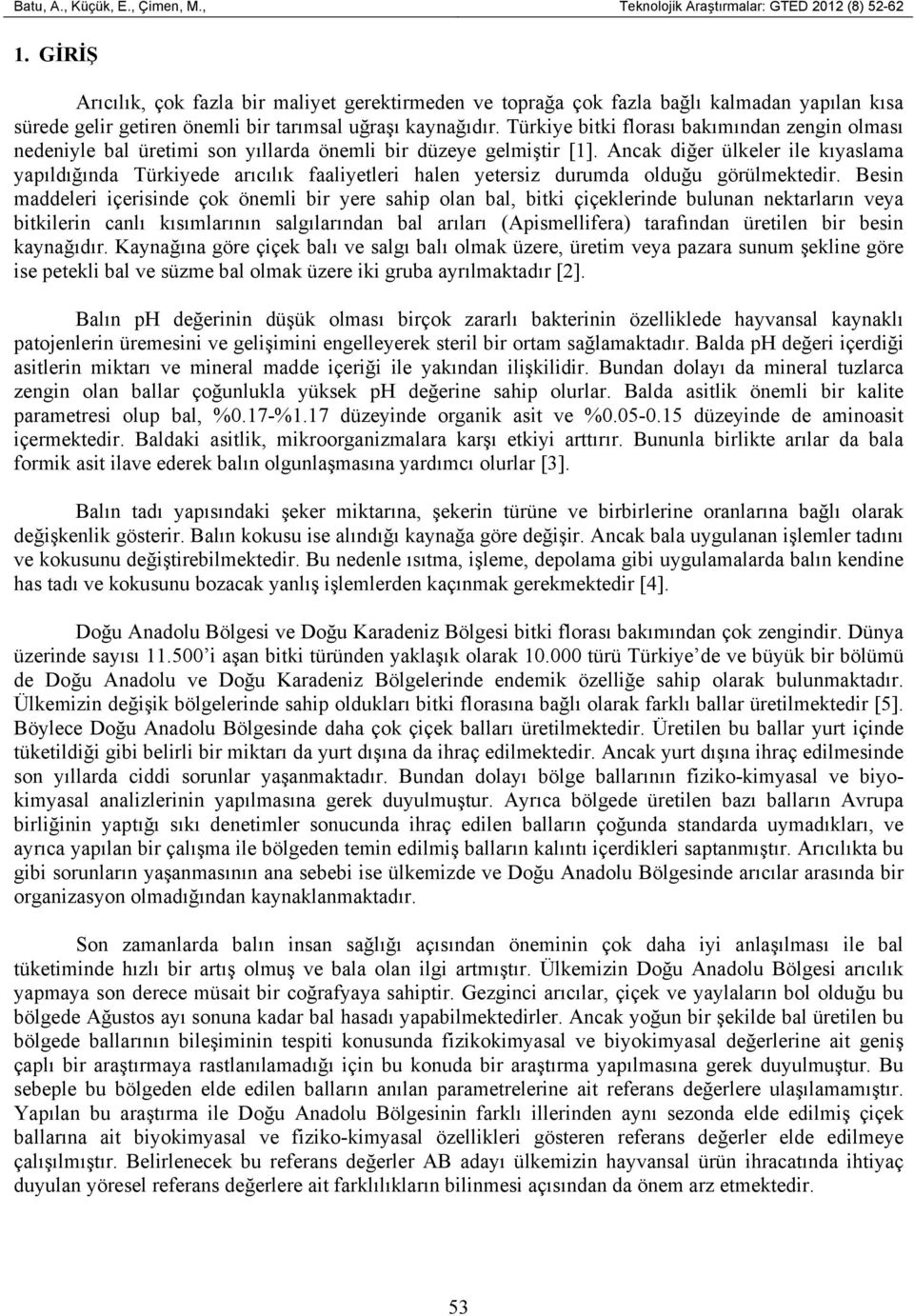 Türkiye bitki florası bakımından zengin olması nedeniyle bal üretimi son yıllarda önemli bir düzeye gelmiştir [1].