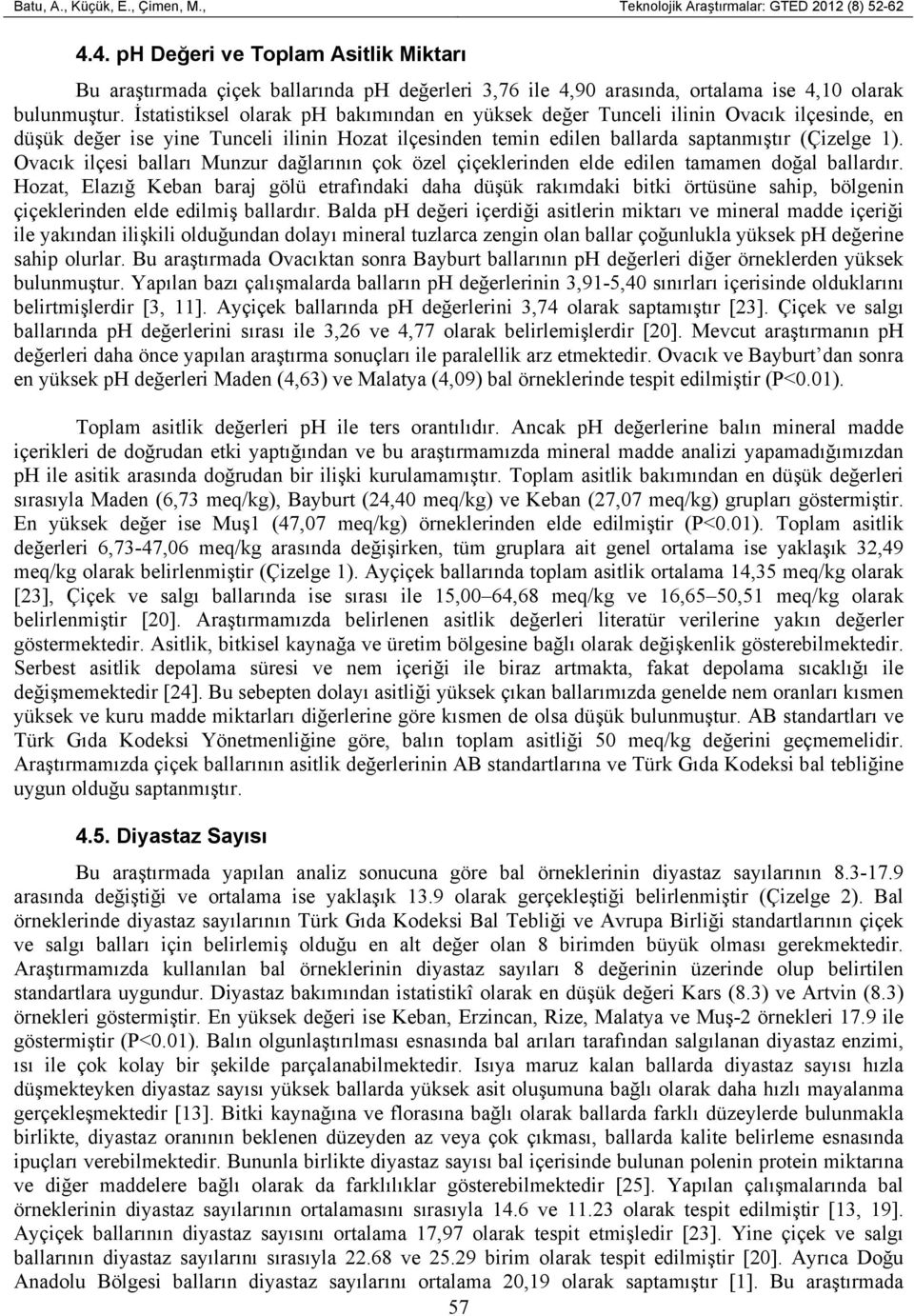 İstatistiksel olarak ph bakımından en yüksek değer Tunceli ilinin Ovacık ilçesinde, en düşük değer ise yine Tunceli ilinin Hozat ilçesinden temin edilen ballarda saptanmıştır (Çizelge 1).