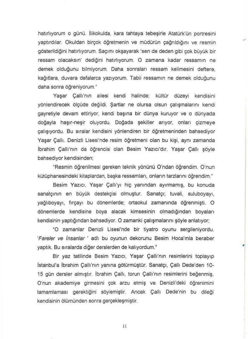 Daha sonraları ressam kelimesini deftere, kağıtlara, duvara defalarca yazıyorum. Tabii ressamın ne demek olduğunu daha sonra öğreniyorum.