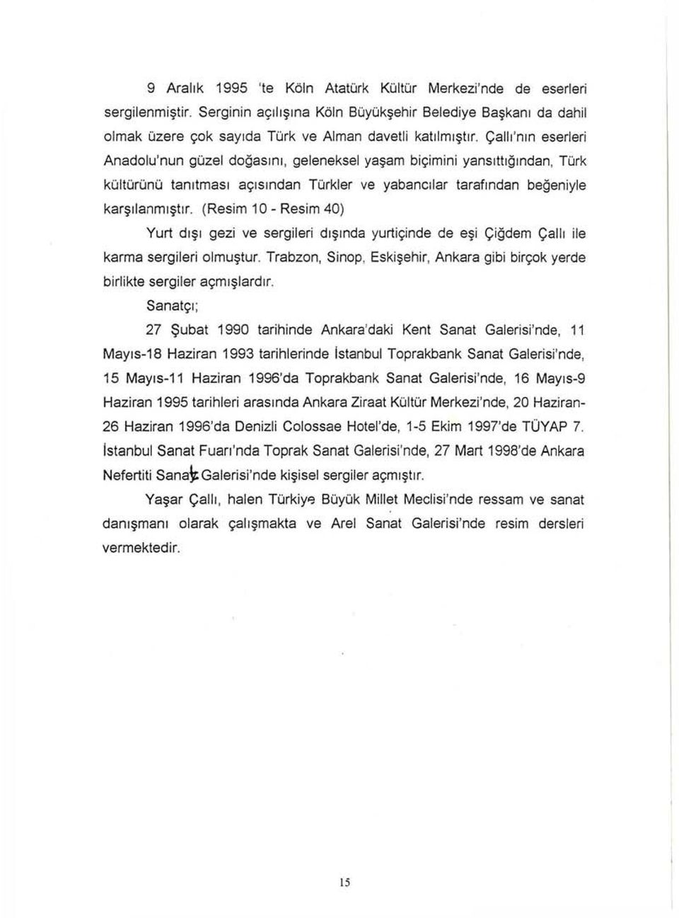 (Resim 10 - Resim 40) Yurt dışı gezi ve sergileri dışında yurtiçinde de eşi Çiğdem Çallı ile karma sergileri olmuştur. Trabzon, Sinop.