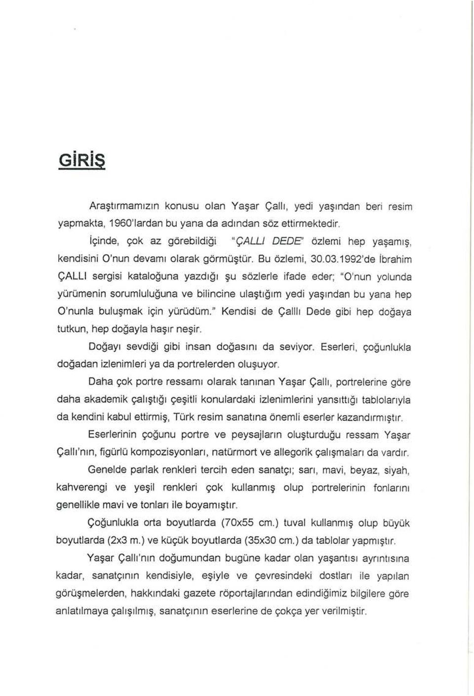 1992'de İbrahim ÇALLI sergisi kataloguna yazdığı şu sözlerle ifade eder; "O'nun yolunda yürümenin sorumluluğuna ve bilincine ulaştığım yedi yaşından bu yana hep O'nunla buluşmak için yürüdüm.