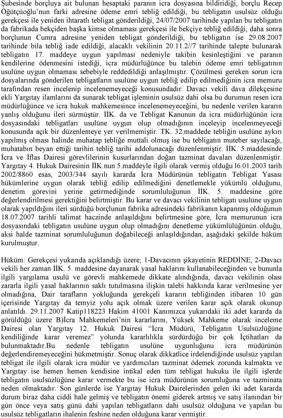 yeniden tebligat gönderildiği, bu tebligatın ise 29.08.2007 tarihinde bila tebliğ iade edildiği, alacaklı vekilinin 20.11.2//7 tarihinde talepte bulunarak tebligatın 17.