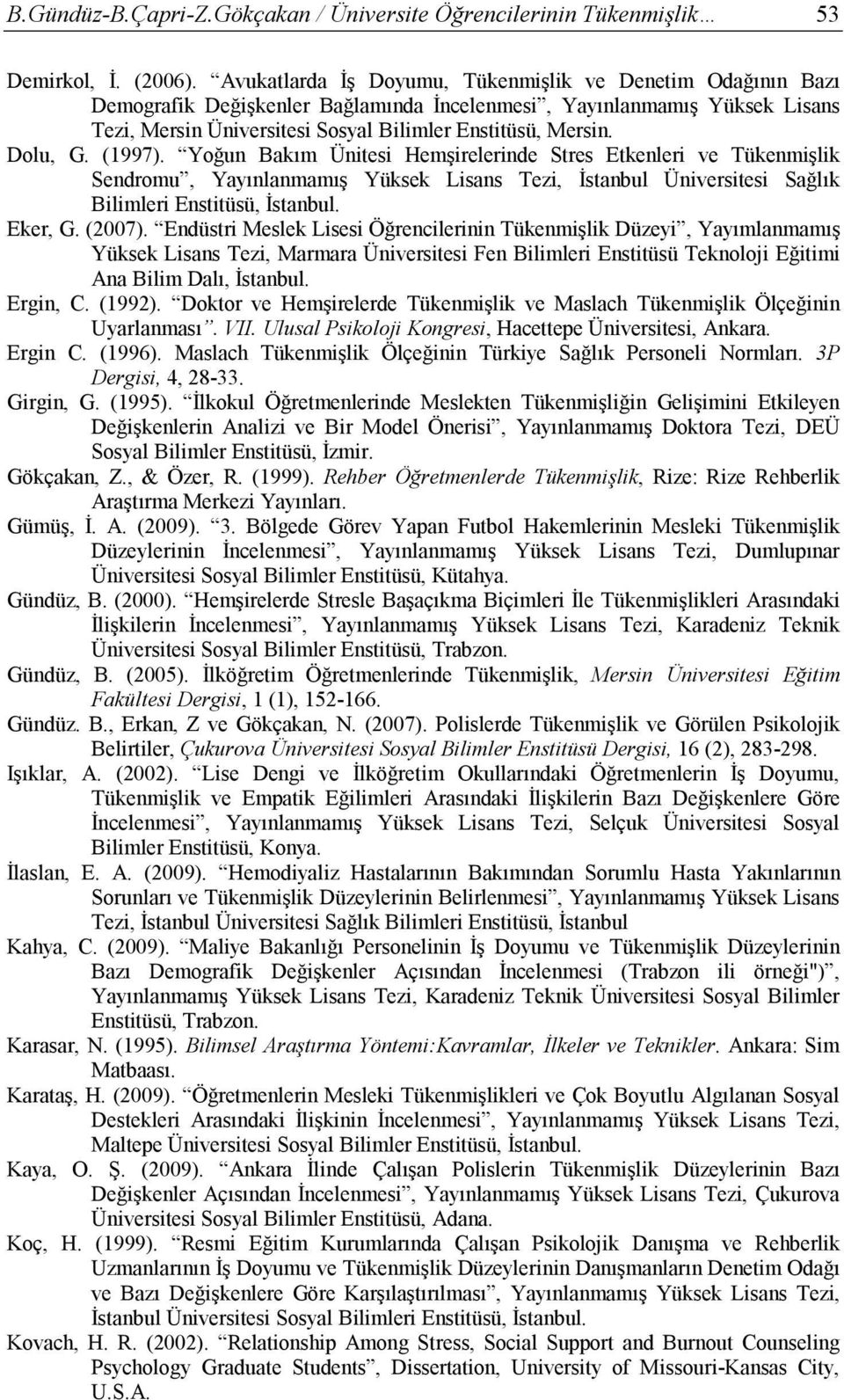 Dolu, G. (1997). Yoğun Bakım Ünitesi Hemşirelerinde Stres Etkenleri ve Tükenmişlik Sendromu, Yayınlanmamış Yüksek Lisans Tezi, İstanbul Üniversitesi Sağlık Bilimleri Enstitüsü, İstanbul. Eker, G.