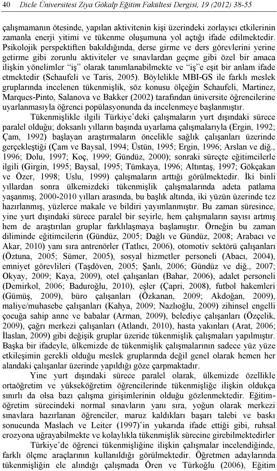 Psikolojik perspektiften bakıldığında, derse girme ve ders görevlerini yerine getirme gibi zorunlu aktiviteler ve sınavlardan geçme gibi özel bir amaca ilişkin yönelimler iş olarak tanımlanabilmekte