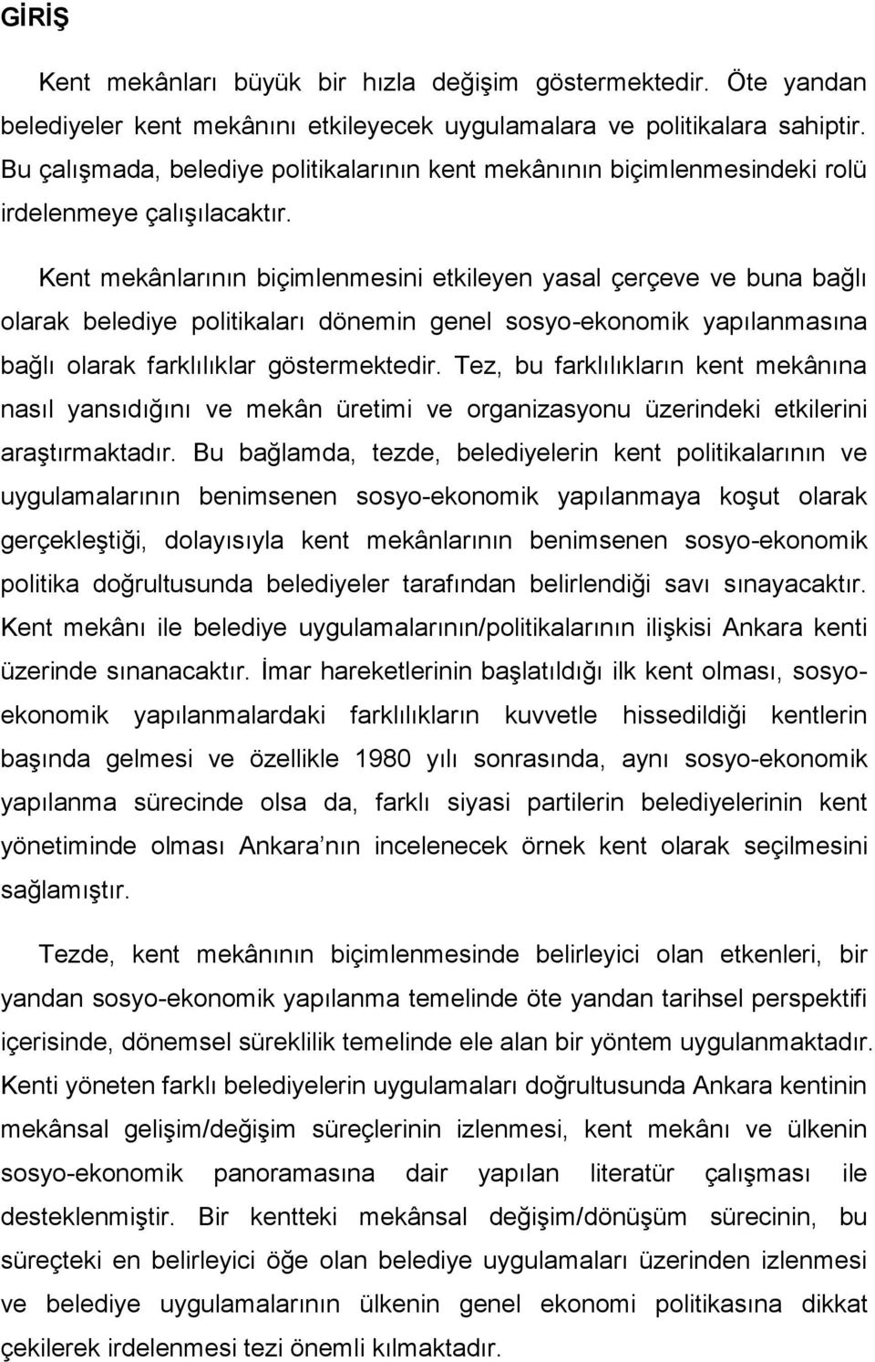 Kent mekânlarının biçimlenmesini etkileyen yasal çerçeve ve buna bağlı olarak belediye politikaları dönemin genel sosyo-ekonomik yapılanmasına bağlı olarak farklılıklar göstermektedir.