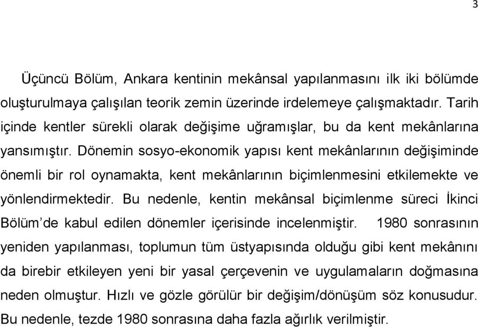 Dönemin sosyo-ekonomik yapısı kent mekânlarının değişiminde önemli bir rol oynamakta, kent mekânlarının biçimlenmesini etkilemekte ve yönlendirmektedir.