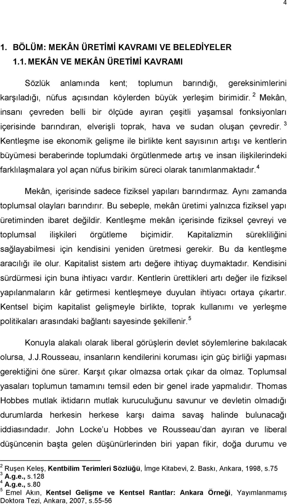 3 Kentleşme ise ekonomik gelişme ile birlikte kent sayısının artışı ve kentlerin büyümesi beraberinde toplumdaki örgütlenmede artış ve insan ilişkilerindeki farklılaşmalara yol açan nüfus birikim