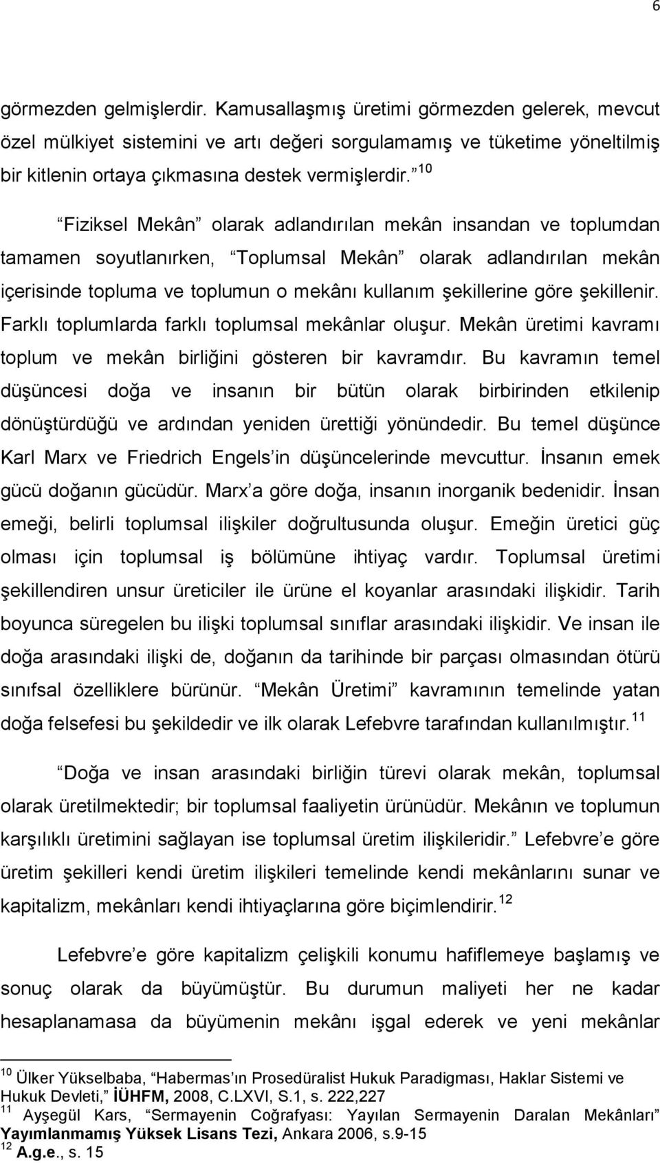 şekillenir. Farklı toplumlarda farklı toplumsal mekânlar oluşur. Mekân üretimi kavramı toplum ve mekân birliğini gösteren bir kavramdır.