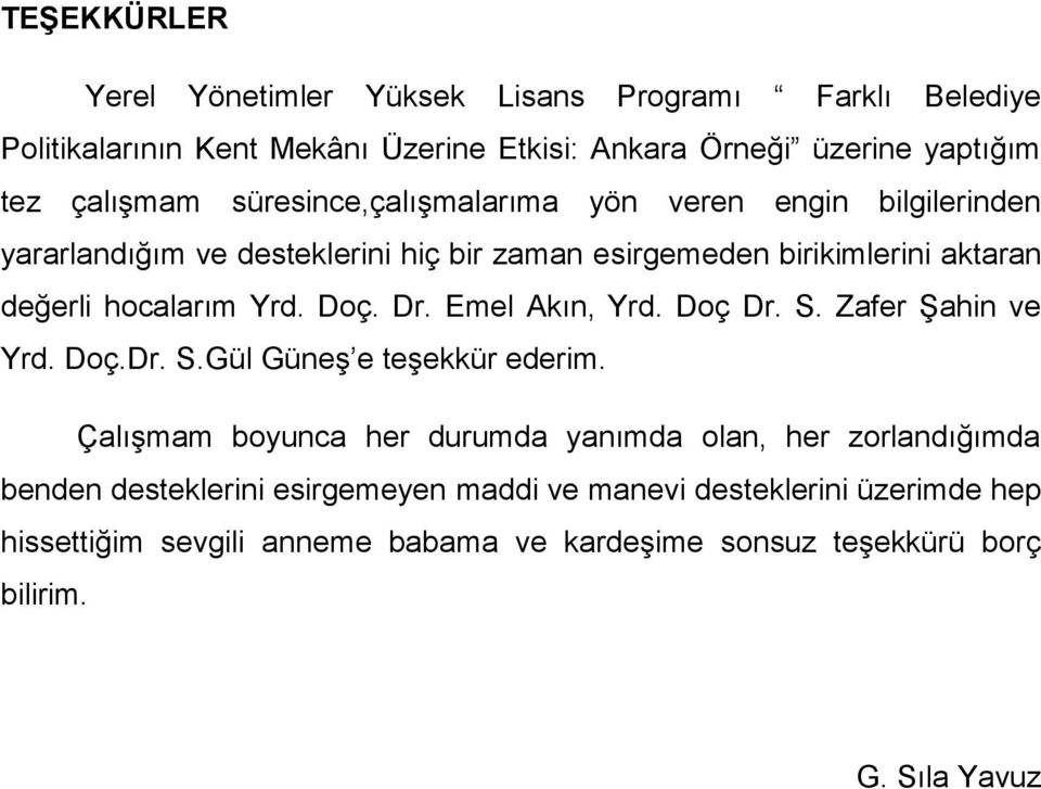 Doç. Dr. Emel Akın, Yrd. Doç Dr. S. Zafer Şahin ve Yrd. Doç.Dr. S.Gül Güneş e teşekkür ederim.