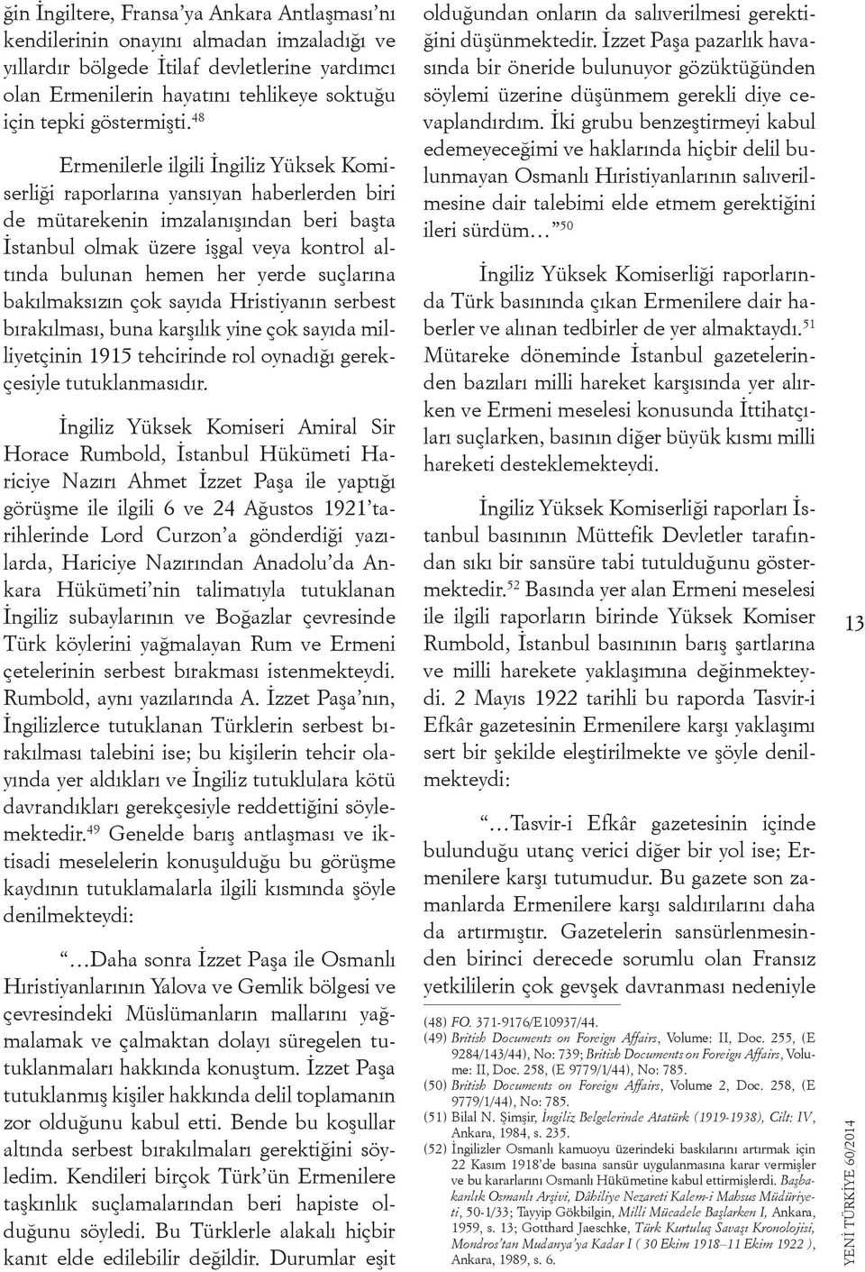 48 Ermenilerle ilgili İngiliz Yüksek Komiserliği raporlarına yansıyan haberlerden biri de mütarekenin imzalanışından beri başta İstanbul olmak üzere işgal veya kontrol altında bulunan hemen her yerde