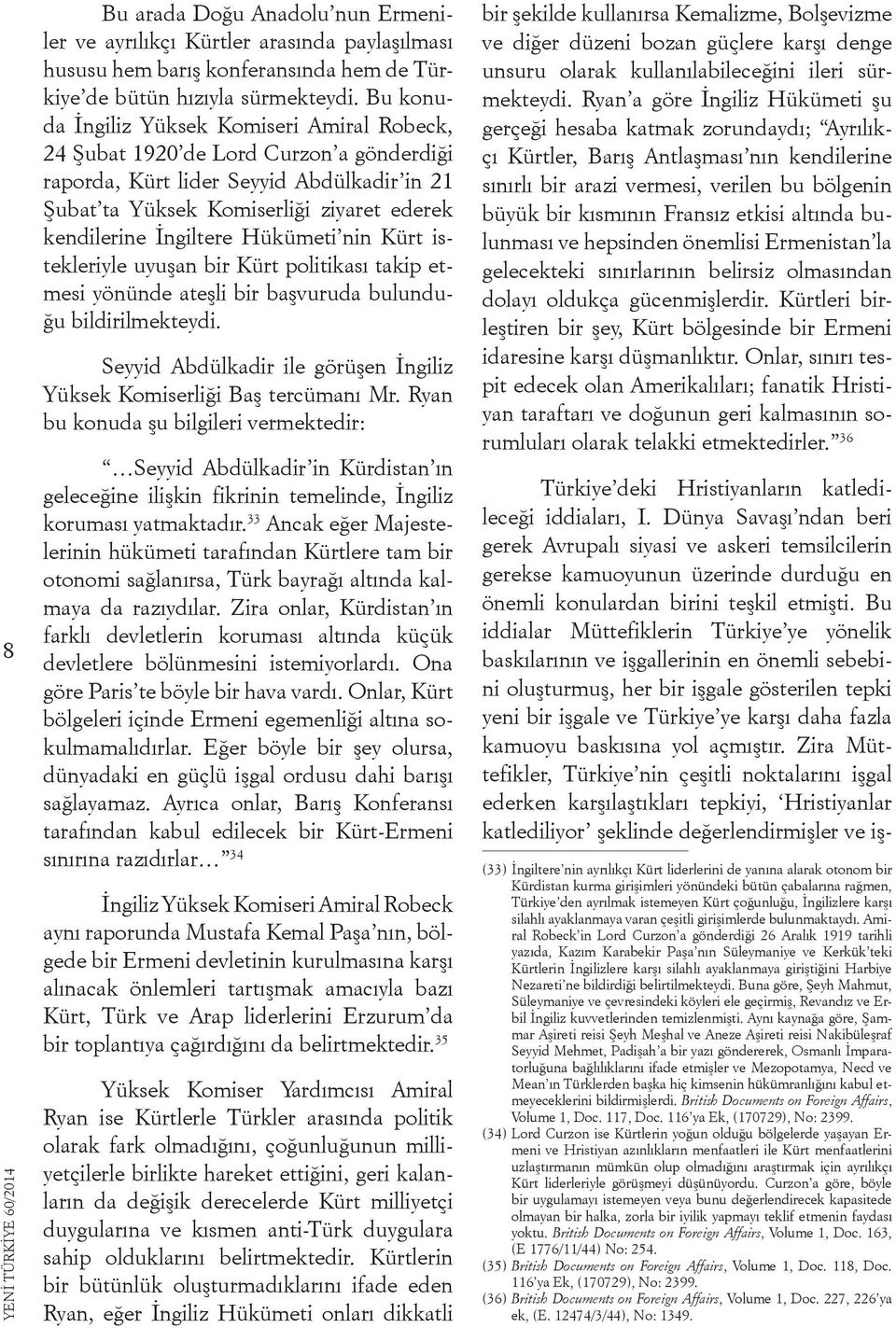 Hükümeti nin Kürt istekleriyle uyuşan bir Kürt politikası takip etmesi yönünde ateşli bir başvuruda bulunduğu bildirilmekteydi.