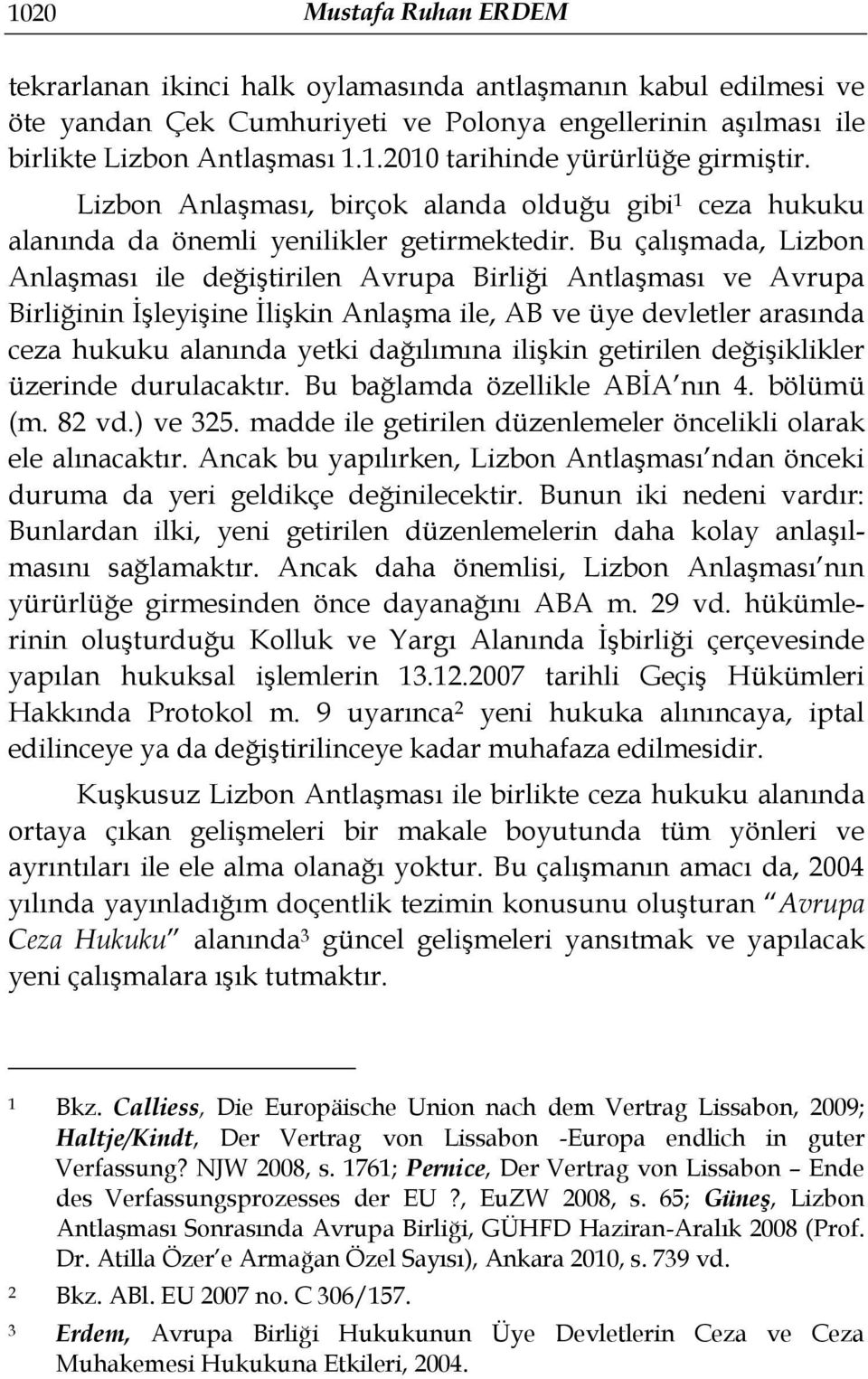 Bu çalışmada, Lizbon Anlaşması ile değiştirilen Avrupa Birliği Antlaşması ve Avrupa Birliğinin İşleyişine İlişkin Anlaşma ile, AB ve üye devletler arasında ceza hukuku alanında yetki dağılımına