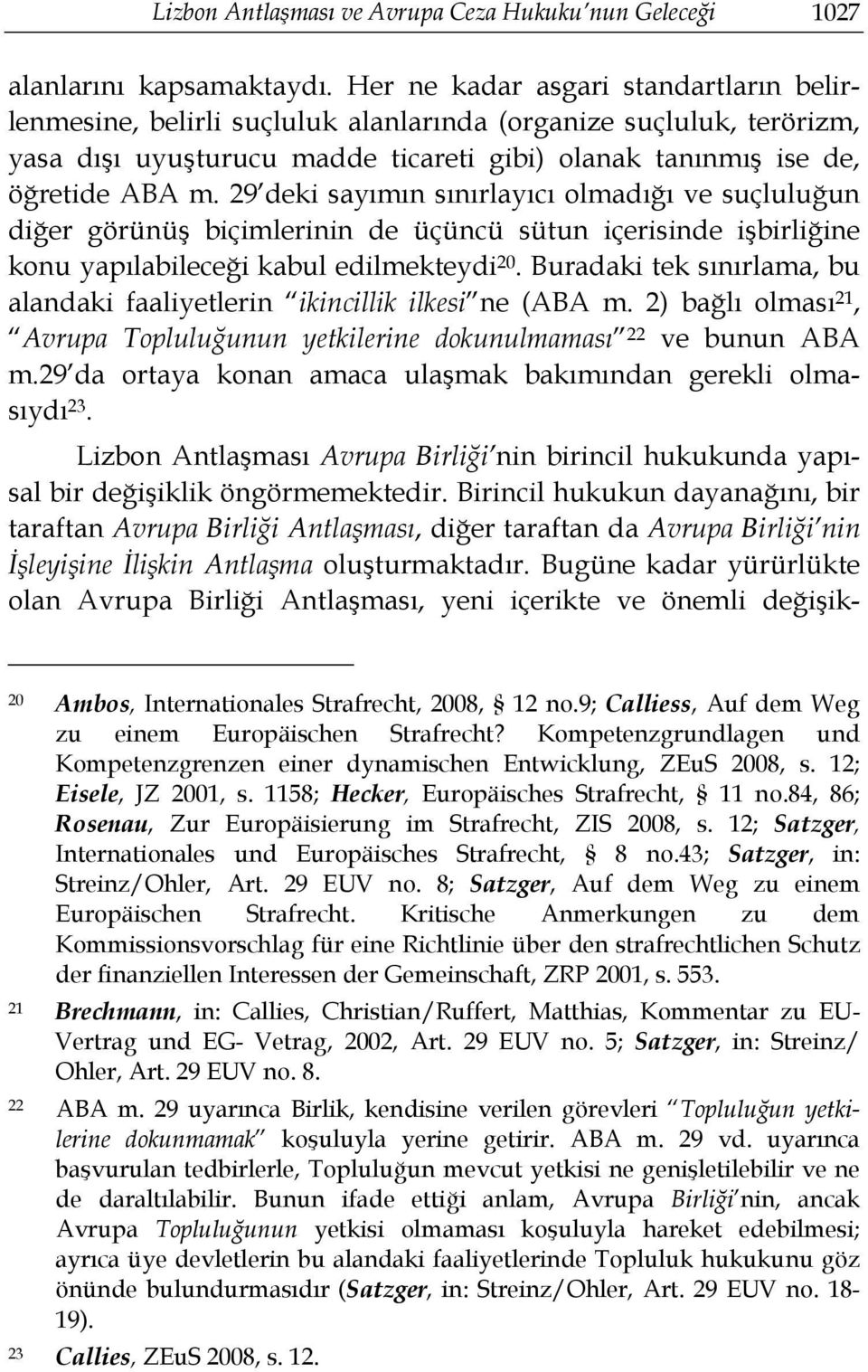 29 deki sayımın sınırlayıcı olmadığı ve suçluluğun diğer görünüş biçimlerinin de üçüncü sütun içerisinde işbirliğine konu yapılabileceği kabul edilmekteydi 20.