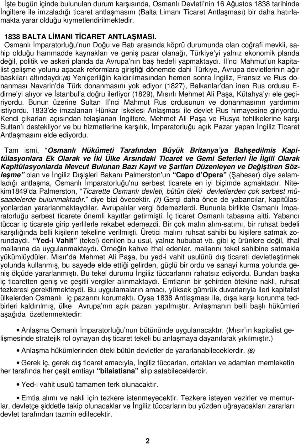 Osmanlı İmparatorluğu nun Doğu ve Batı arasında köprü durumunda olan coğrafi mevkii, sahip olduğu hammadde kaynakları ve geniş pazar olanağı, Türkiye yi yalnız ekonomik planda değil, politik ve