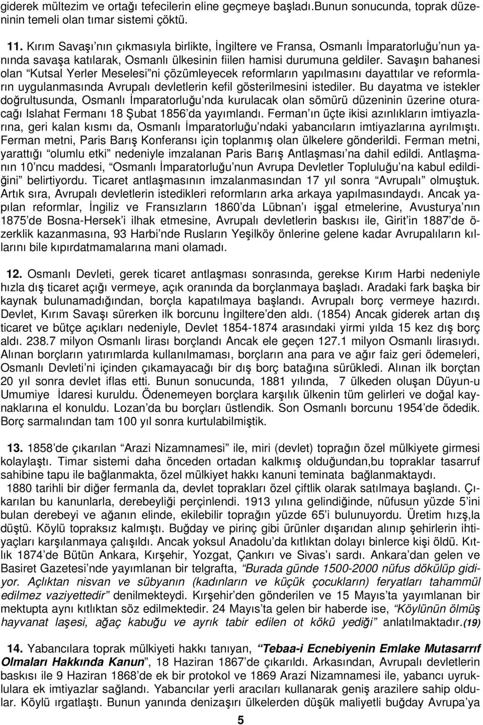 Savaşın bahanesi olan Kutsal Yerler Meselesi ni çözümleyecek reformların yapılmasını dayattılar ve reformların uygulanmasında Avrupalı devletlerin kefil gösterilmesini istediler.