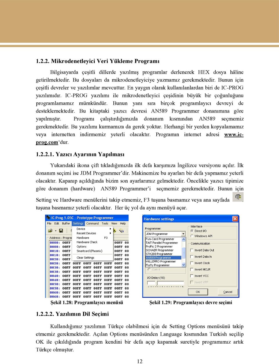 IC-PROG yazılımı ile mikrodenetleyici çeşidinin büyük bir çoğunluğunu programlamamız mümkündür. Bunun yanı sıra birçok programlayıcı devreyi de desteklemektedir.