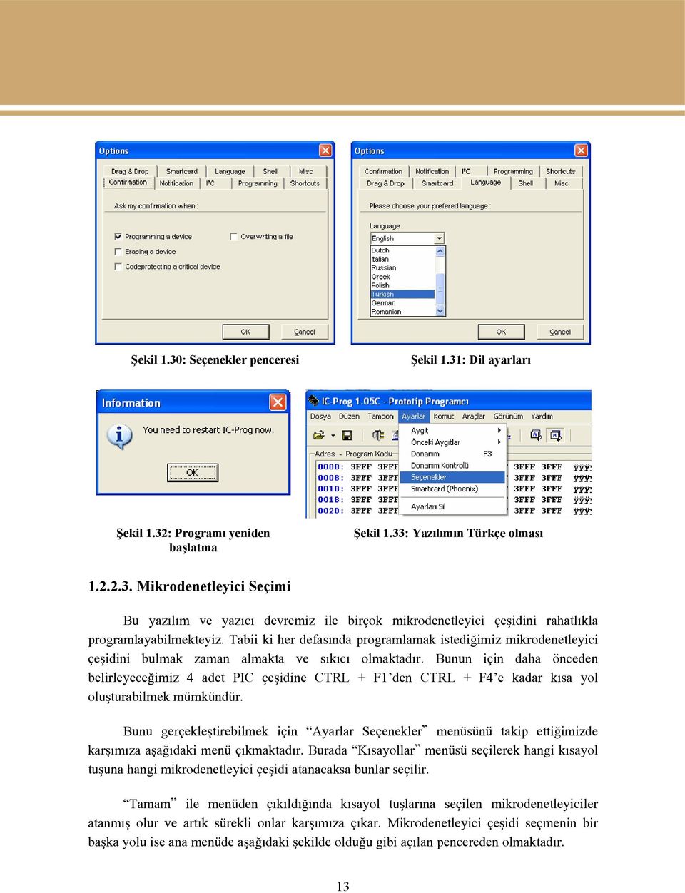 Bunun için daha önceden belirleyeceğimiz 4 adet PIC çeşidine CTRL + F1 den CTRL + F4 e kadar kısa yol oluşturabilmek mümkündür.