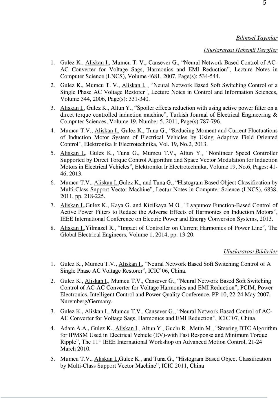 V., Aliskan I., Neural Network Based Soft Switching Control of a Single Phase AC Voltage Restorer, Lecture Notes in Control and Information Sciences, Volume 344, 2006, Page(s): 331-340. 3. Aliskan I., Gulez K.