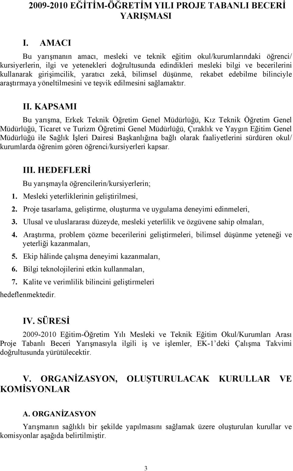 yaratıcı zekâ, bilimsel düşünme, rekabet edebilme bilinciyle araştırmaya yöneltilmesini ve teşvik edilmesini sağlamaktır. II.