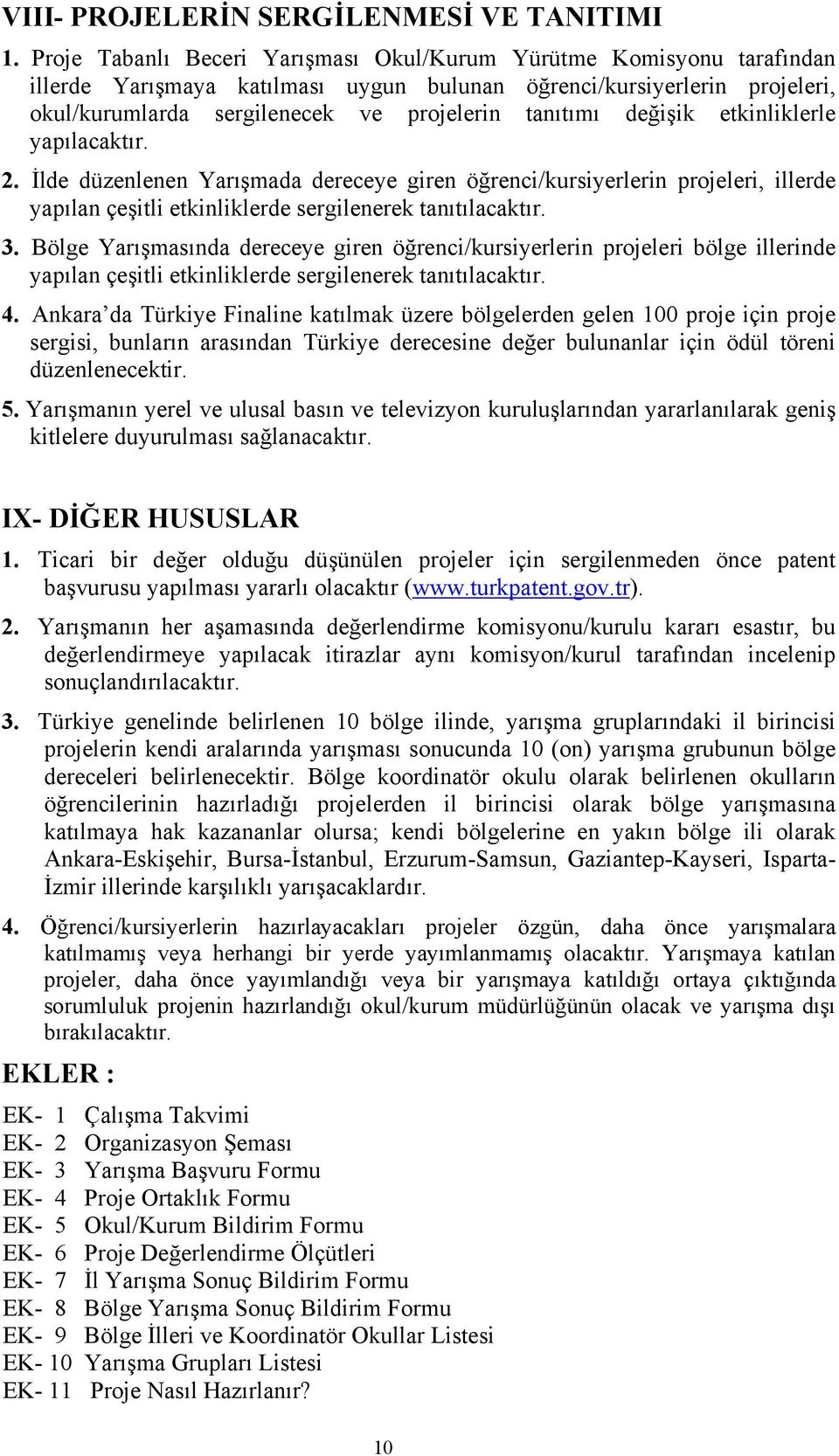 değişik etkinliklerle yapılacaktır. 2. İlde düzenlenen Yarışmada dereceye giren öğrenci/kursiyerlerin projeleri, illerde yapılan çeşitli etkinliklerde sergilenerek tanıtılacaktır. 3.