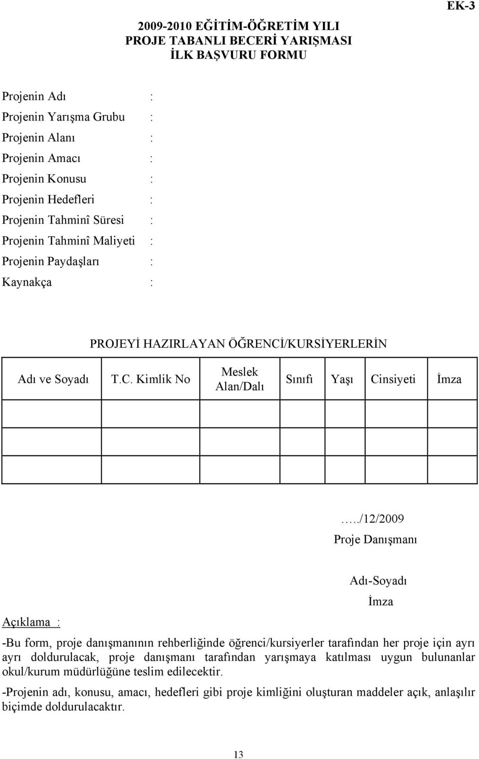 ./12/2009 Proje Danışmanı Adı-Soyadı İmza Açıklama : -Bu form, proje danışmanının rehberliğinde öğrenci/kursiyerler tarafından her proje için ayrı ayrı doldurulacak, proje danışmanı tarafından