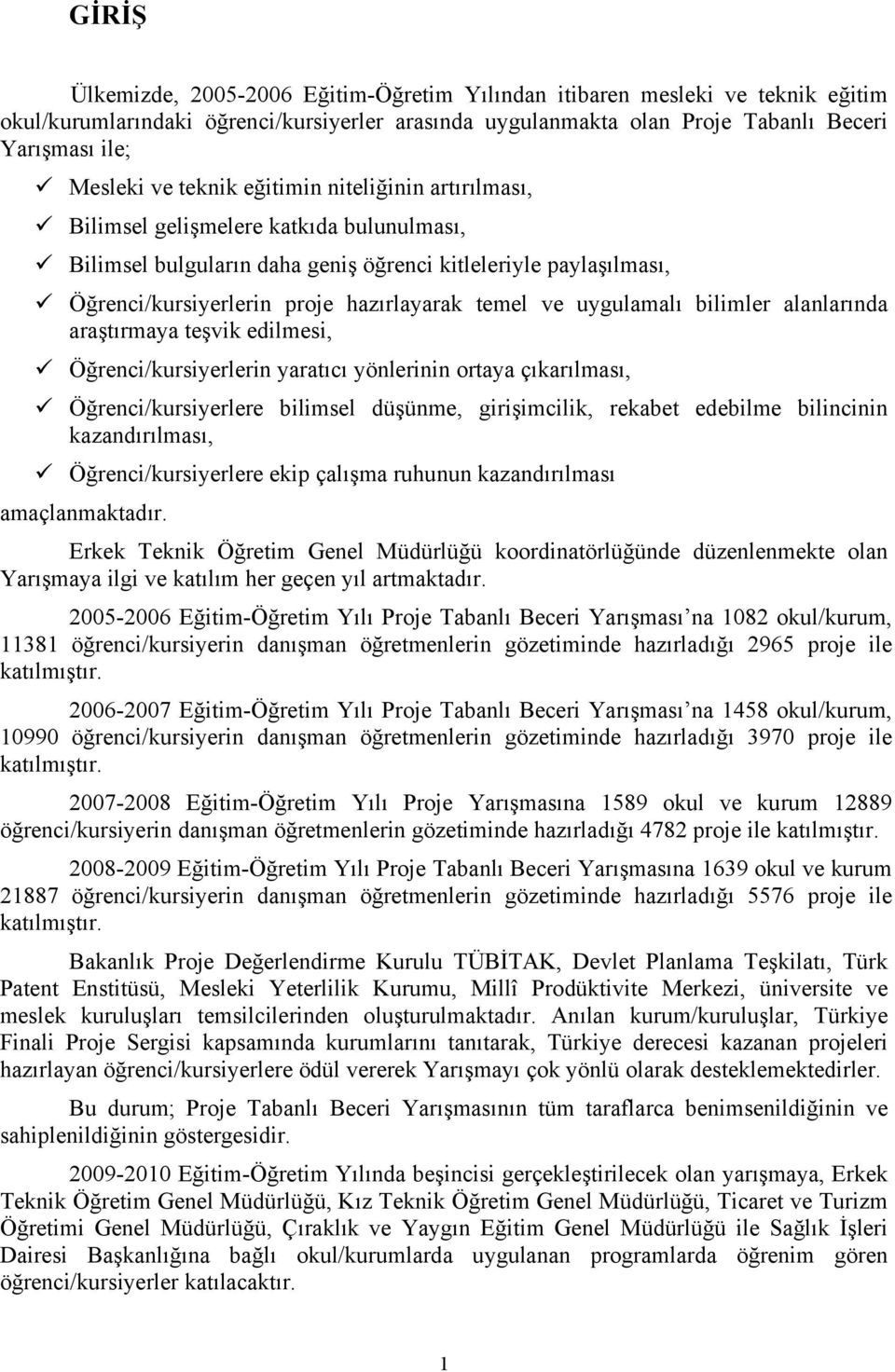 uygulamalı bilimler alanlarında araştırmaya teşvik edilmesi, Öğrenci/kursiyerlerin yaratıcı yönlerinin ortaya çıkarılması, Öğrenci/kursiyerlere bilimsel düşünme, girişimcilik, rekabet edebilme