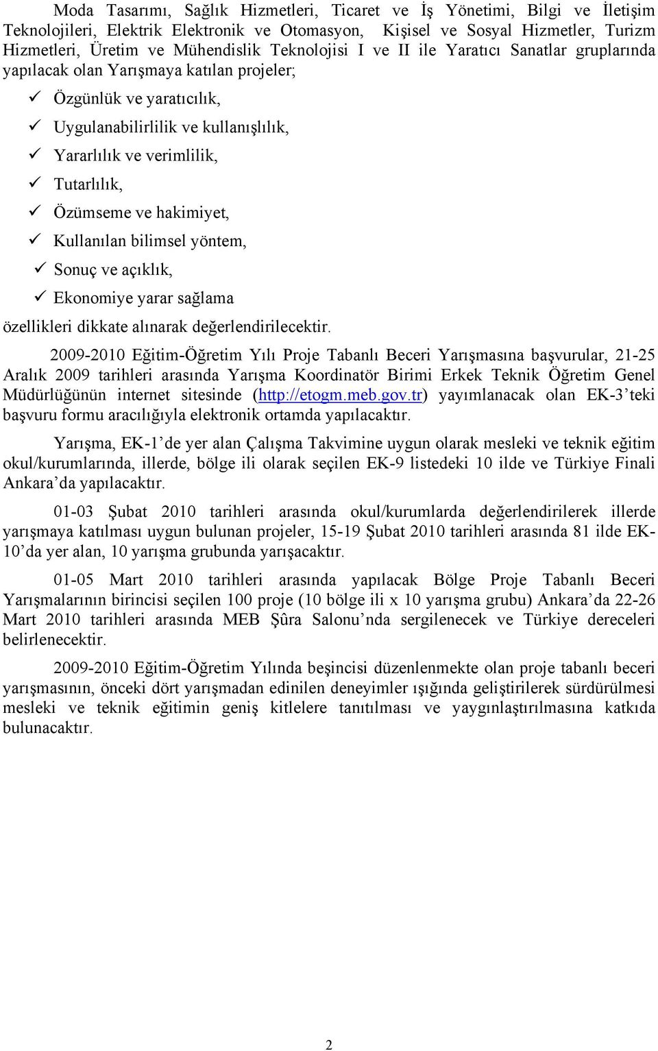 Özümseme ve hakimiyet, Kullanılan bilimsel yöntem, Sonuç ve açıklık, Ekonomiye yarar sağlama özellikleri dikkate alınarak değerlendirilecektir.