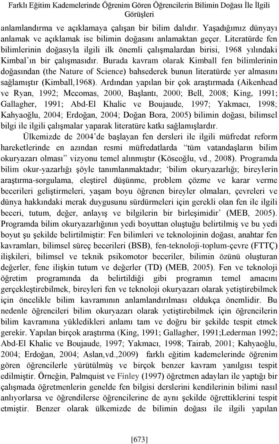 Literatürde fen bilimlerinin doğasıyla ilgili ilk önemli çalışmalardan birisi, 1968 yılındaki Kimbal ın bir çalışmasıdır.