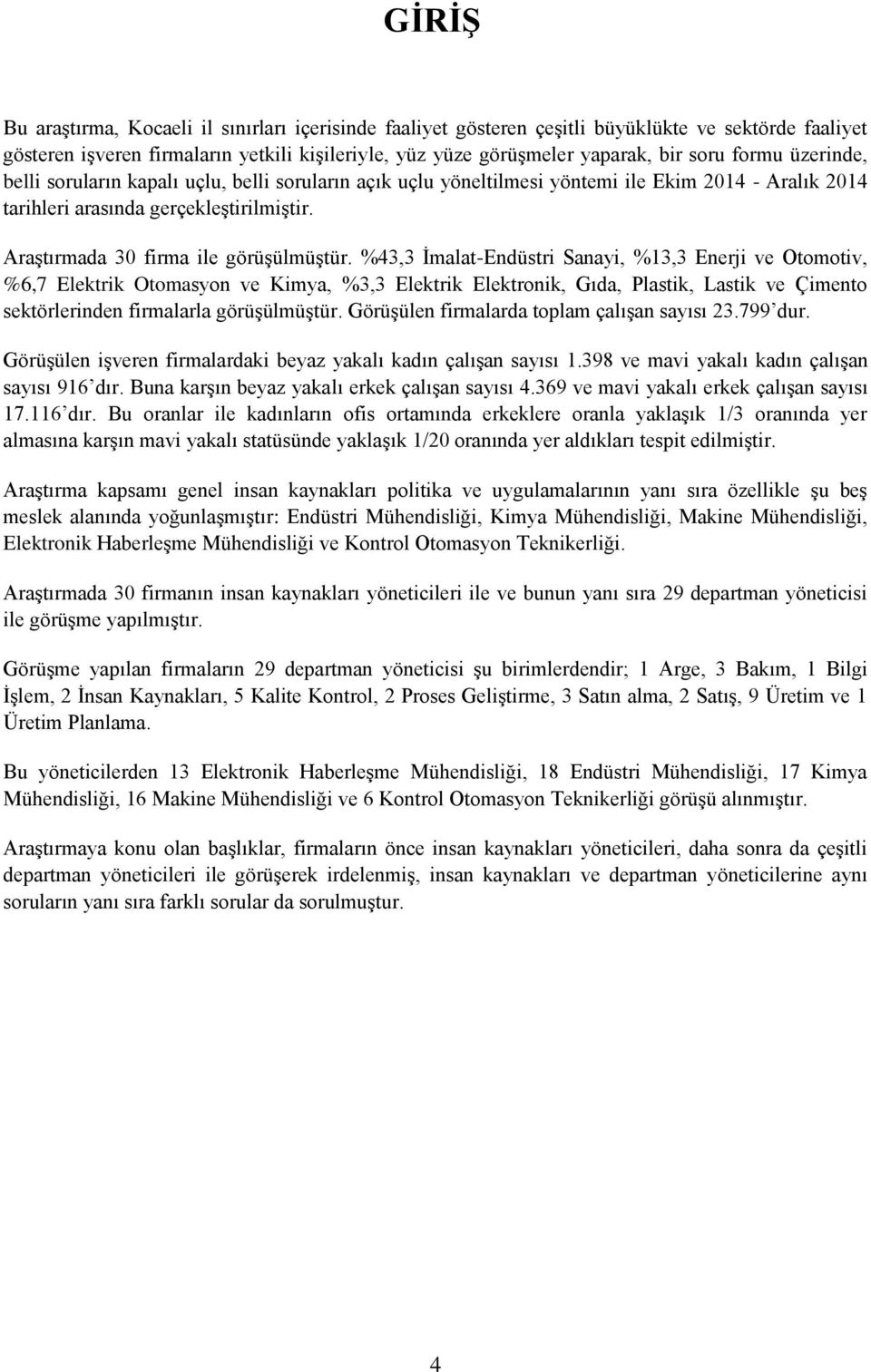 %43,3 İmalat-Endüstri Sanayi, %13,3 Enerji ve Otomotiv, %6,7 Elektrik Otomasyon ve Kimya, %3,3 Elektrik Elektronik, Gıda, Plastik, Lastik ve Çimento sektörlerinden firmalarla görüşülmüştür.