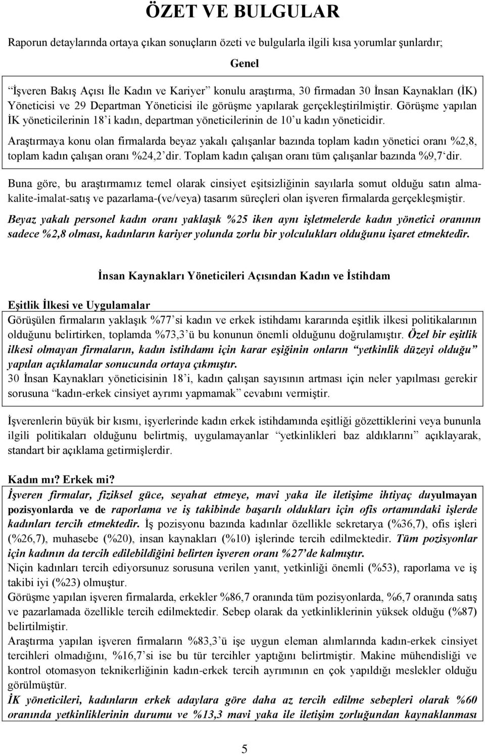 Araştırmaya konu olan firmalarda beyaz yakalı çalışanlar bazında toplam kadın yönetici oranı %2,8, toplam kadın çalışan oranı %24,2 dir. Toplam kadın çalışan oranı tüm çalışanlar bazında %9,7 dir.