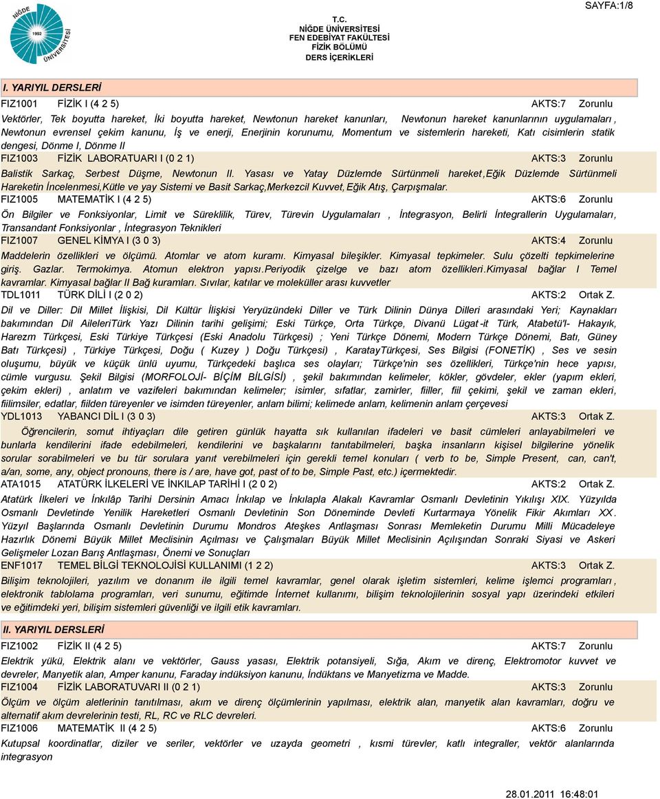 kanunu, İş ve enerji, Enerjinin korunumu, Momentum ve sistemlerin hareketi, Katı cisimlerin statik dengesi, Dönme I, Dönme II FIZ1003 FİZİK LABORATUARI I (0 2 1) Balistik Sarkaç, Serbest Düşme,