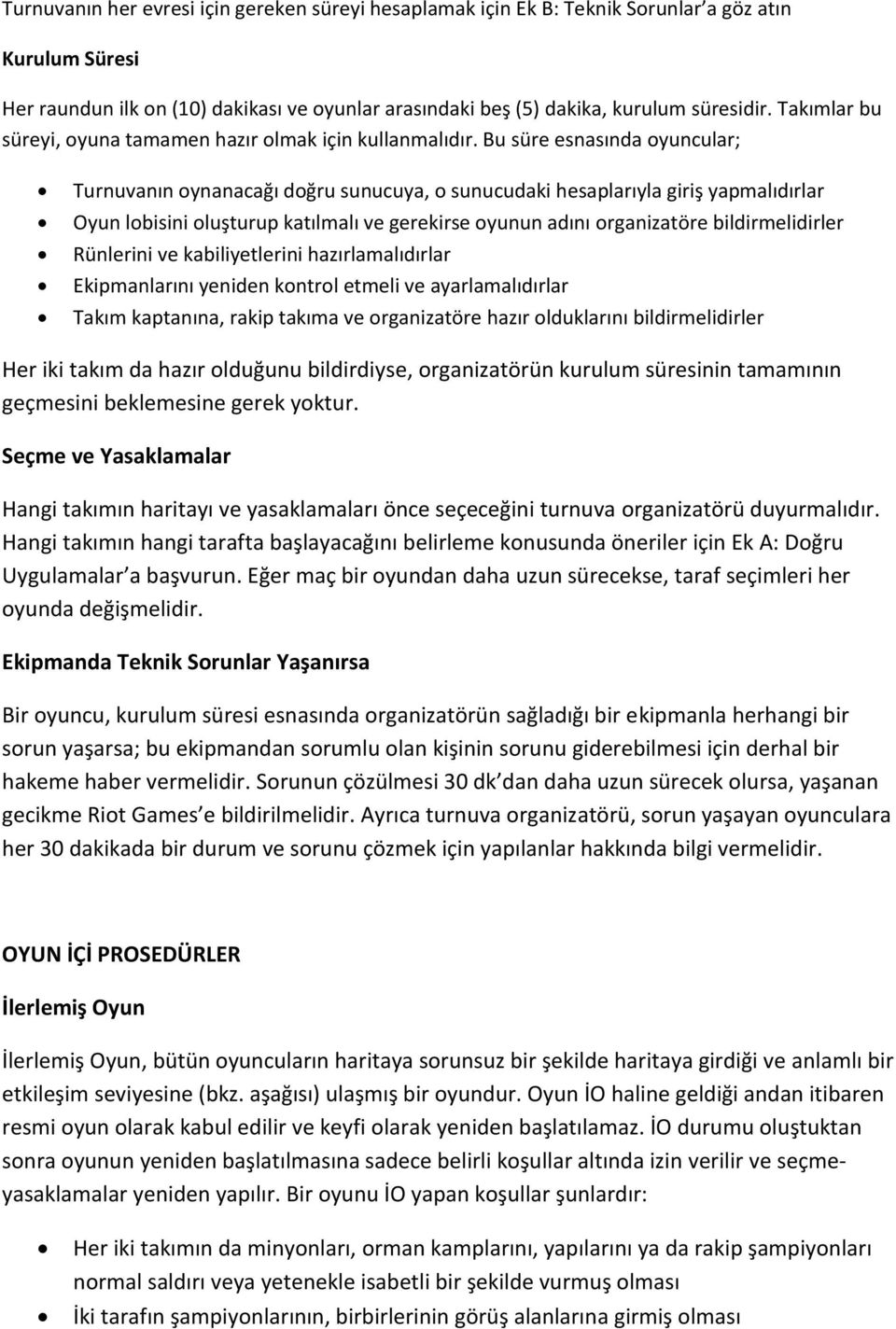 Bu süre esnasında oyuncular; Turnuvanın oynanacağı doğru sunucuya, o sunucudaki hesaplarıyla giriş yapmalıdırlar Oyun lobisini oluşturup katılmalı ve gerekirse oyunun adını organizatöre