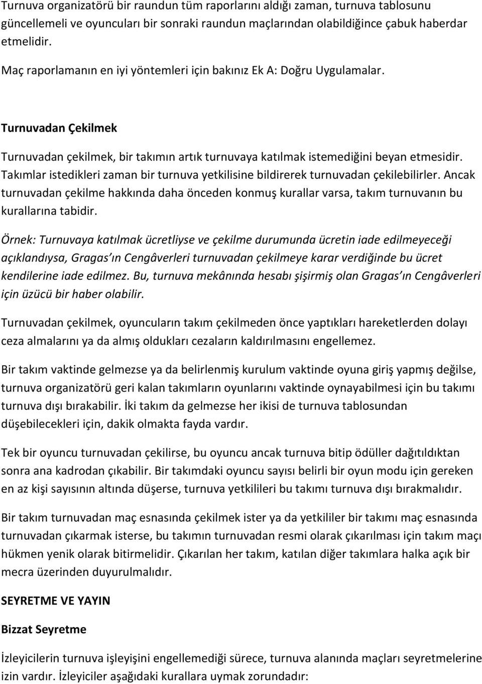 Takımlar istedikleri zaman bir turnuva yetkilisine bildirerek turnuvadan çekilebilirler. Ancak turnuvadan çekilme hakkında daha önceden konmuş kurallar varsa, takım turnuvanın bu kurallarına tabidir.