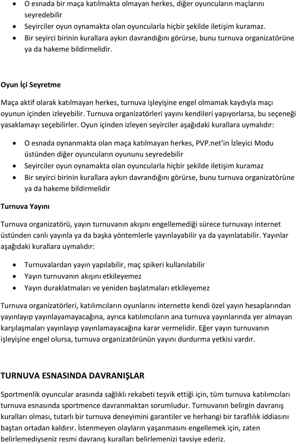 Oyun İçi Seyretme Maça aktif olarak katılmayan herkes, turnuva işleyişine engel olmamak kaydıyla maçı oyunun içinden izleyebilir.