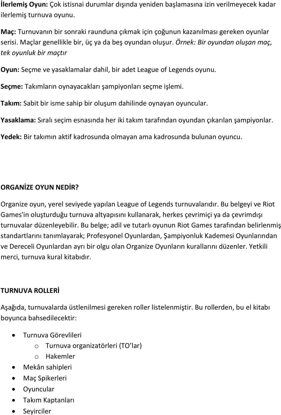 Örnek: Bir oyundan oluşan maç, tek oyunluk bir maçtır Oyun: Seçme ve yasaklamalar dahil, bir adet League of Legends oyunu. Seçme: Takımların oynayacakları şampiyonları seçme işlemi.