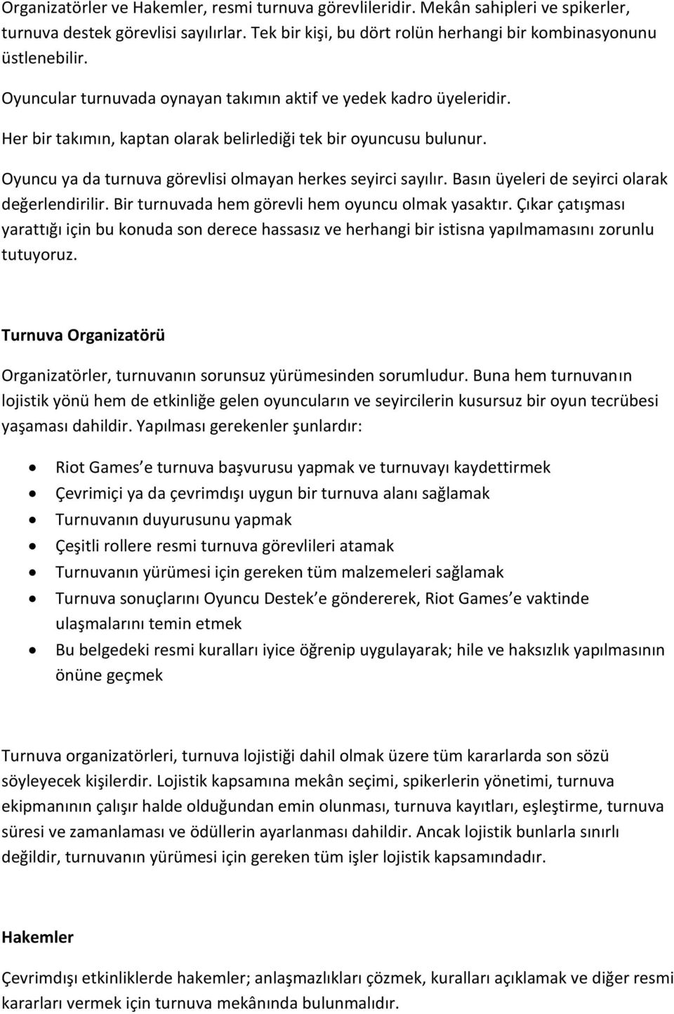 Basın üyeleri de seyirci olarak değerlendirilir. Bir turnuvada hem görevli hem oyuncu olmak yasaktır.