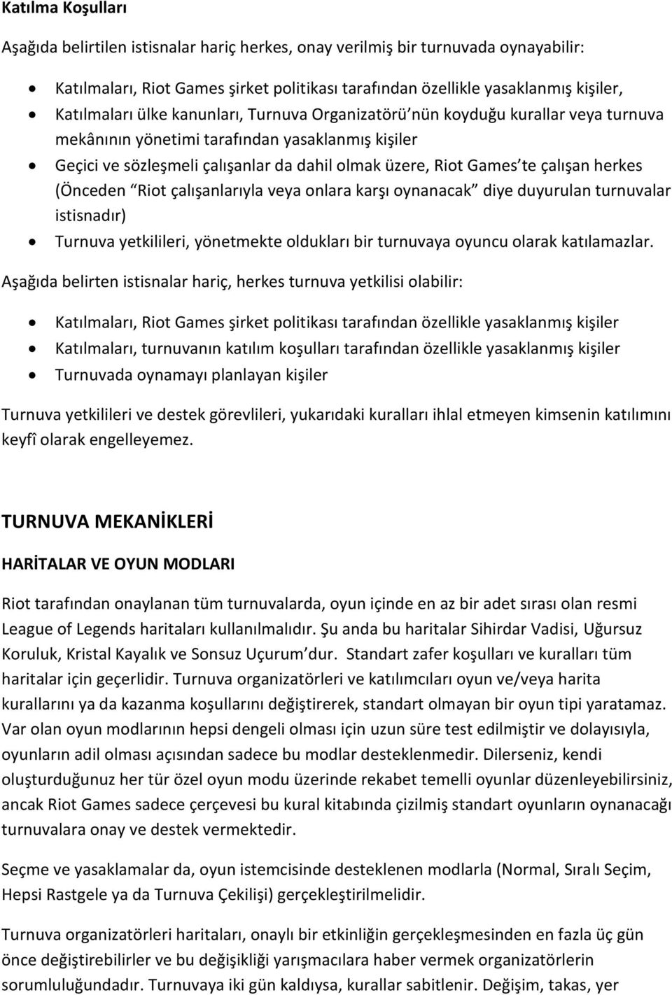 herkes (Önceden Riot çalışanlarıyla veya onlara karşı oynanacak diye duyurulan turnuvalar istisnadır) Turnuva yetkilileri, yönetmekte oldukları bir turnuvaya oyuncu olarak katılamazlar.