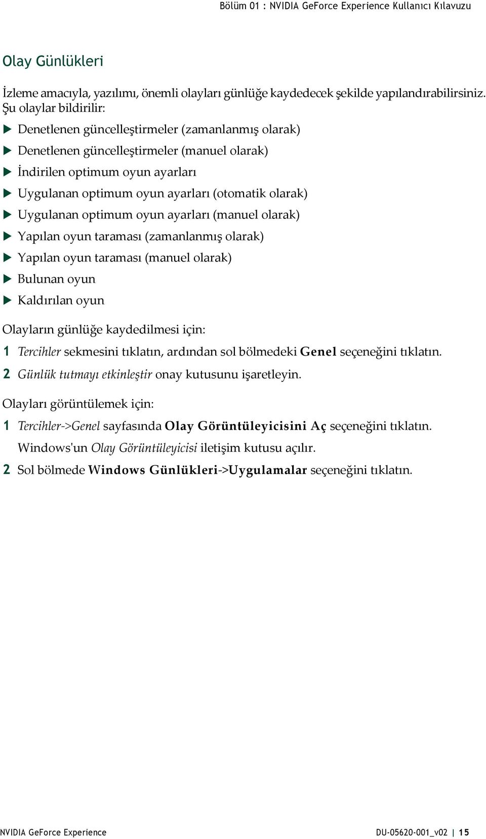 Uygulanan optimum oyun ayarları (manuel olarak) Yapılan oyun taraması (zamanlanmış olarak) Yapılan oyun taraması (manuel olarak) Bulunan oyun Kaldırılan oyun Olayların günlüğe kaydedilmesi için: 1