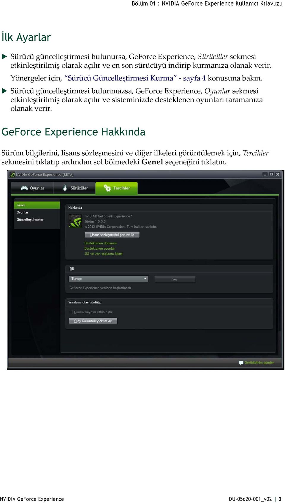 Sürücü güncelleştirmesi bulunmazsa, GeForce Experience, Oyunlar sekmesi etkinleştirilmiş olarak açılır ve sisteminizde desteklenen oyunları taramanıza olanak