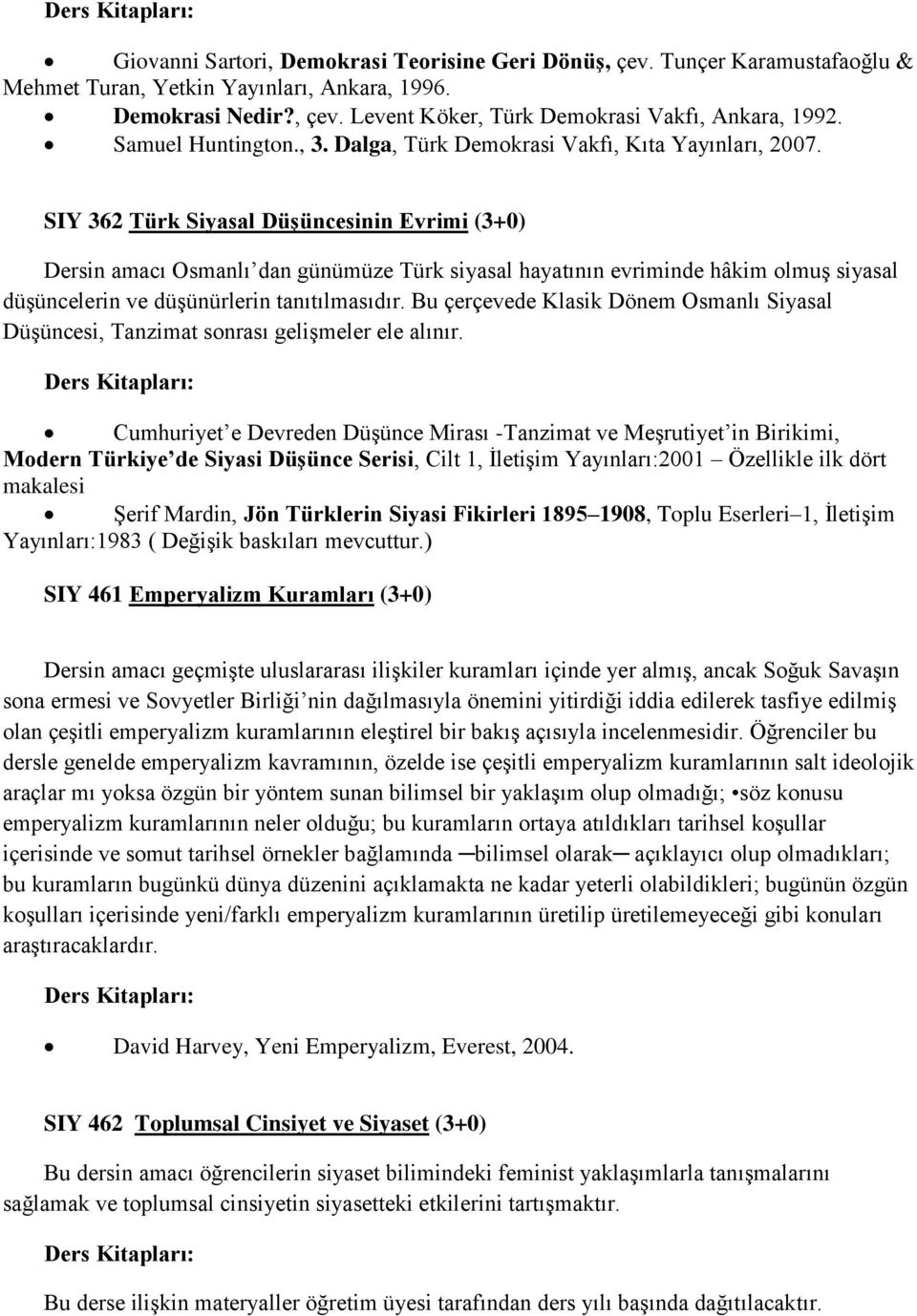 SIY 362 Türk Siyasal Düşüncesinin Evrimi (3+0) Dersin amacı Osmanlı dan günümüze Türk siyasal hayatının evriminde hâkim olmuş siyasal düşüncelerin ve düşünürlerin tanıtılmasıdır.