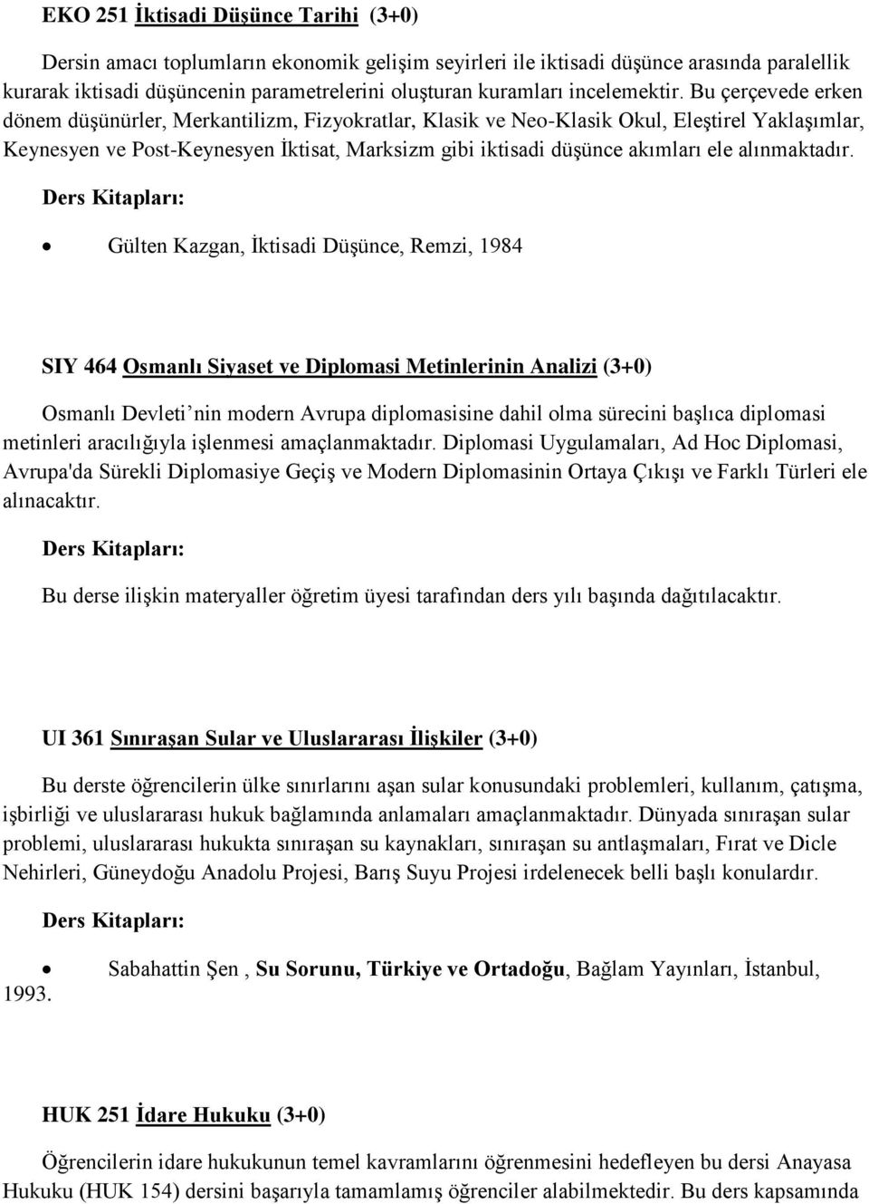 Bu çerçevede erken dönem düşünürler, Merkantilizm, Fizyokratlar, Klasik ve Neo-Klasik Okul, Eleştirel Yaklaşımlar, Keynesyen ve Post-Keynesyen İktisat, Marksizm gibi iktisadi düşünce akımları ele