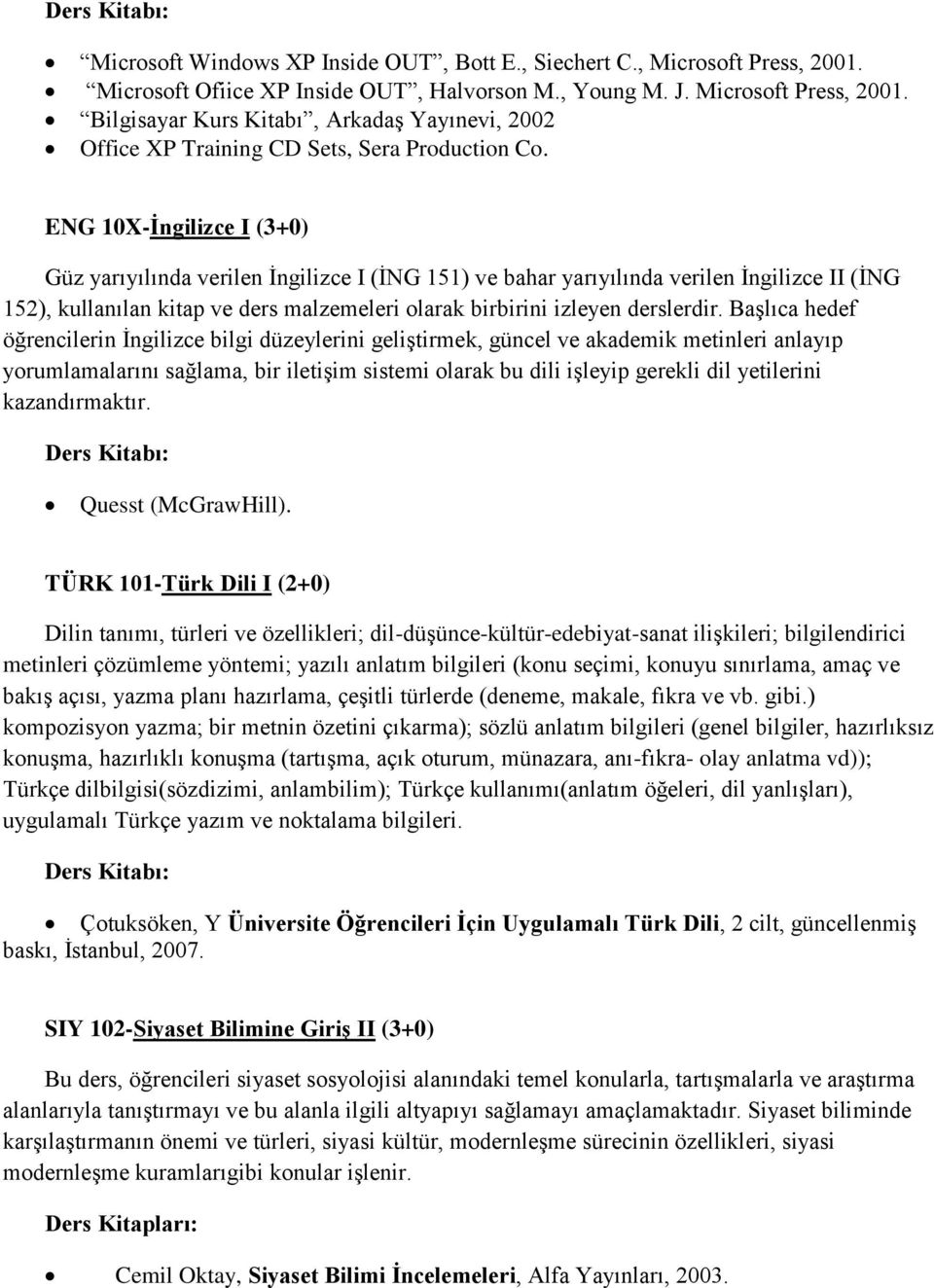 Başlıca hedef öğrencilerin İngilizce bilgi düzeylerini geliştirmek, güncel ve akademik metinleri anlayıp yorumlamalarını sağlama, bir iletişim sistemi olarak bu dili işleyip gerekli dil yetilerini