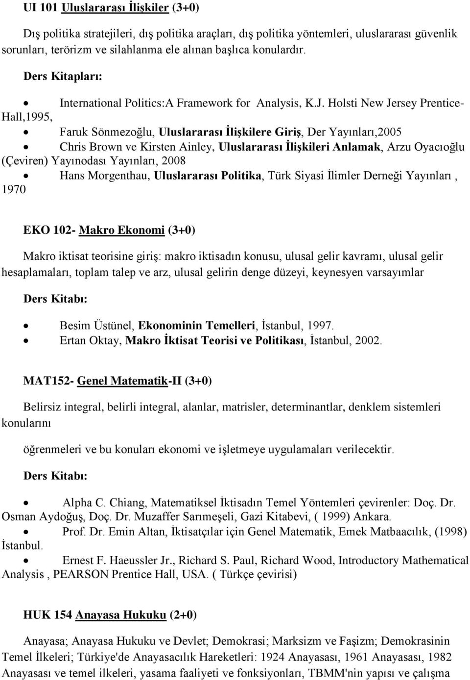 Holsti New Jersey Prentice- Hall,1995, Faruk Sönmezoğlu, Uluslararası İlişkilere Giriş, Der Yayınları,2005 Chris Brown ve Kirsten Ainley, Uluslararası İlişkileri Anlamak, Arzu Oyacıoğlu (Çeviren)