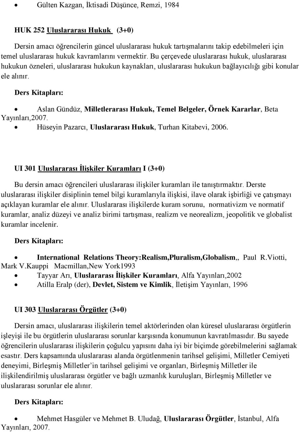 Aslan Gündüz, Milletlerarası Hukuk, Temel Belgeler, Örnek Kararlar, Beta Yayınları,2007. Hüseyin Pazarcı, Uluslararası Hukuk, Turhan Kitabevi, 2006.