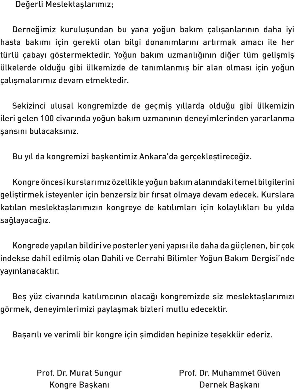 Sekizinci ulusal kongremizde de geçmiş yıllarda olduğu gibi ülkemizin ileri gelen 100 civarında yoğun bakım uzmanının deneyimlerinden yararlanma şansını bulacaksınız.