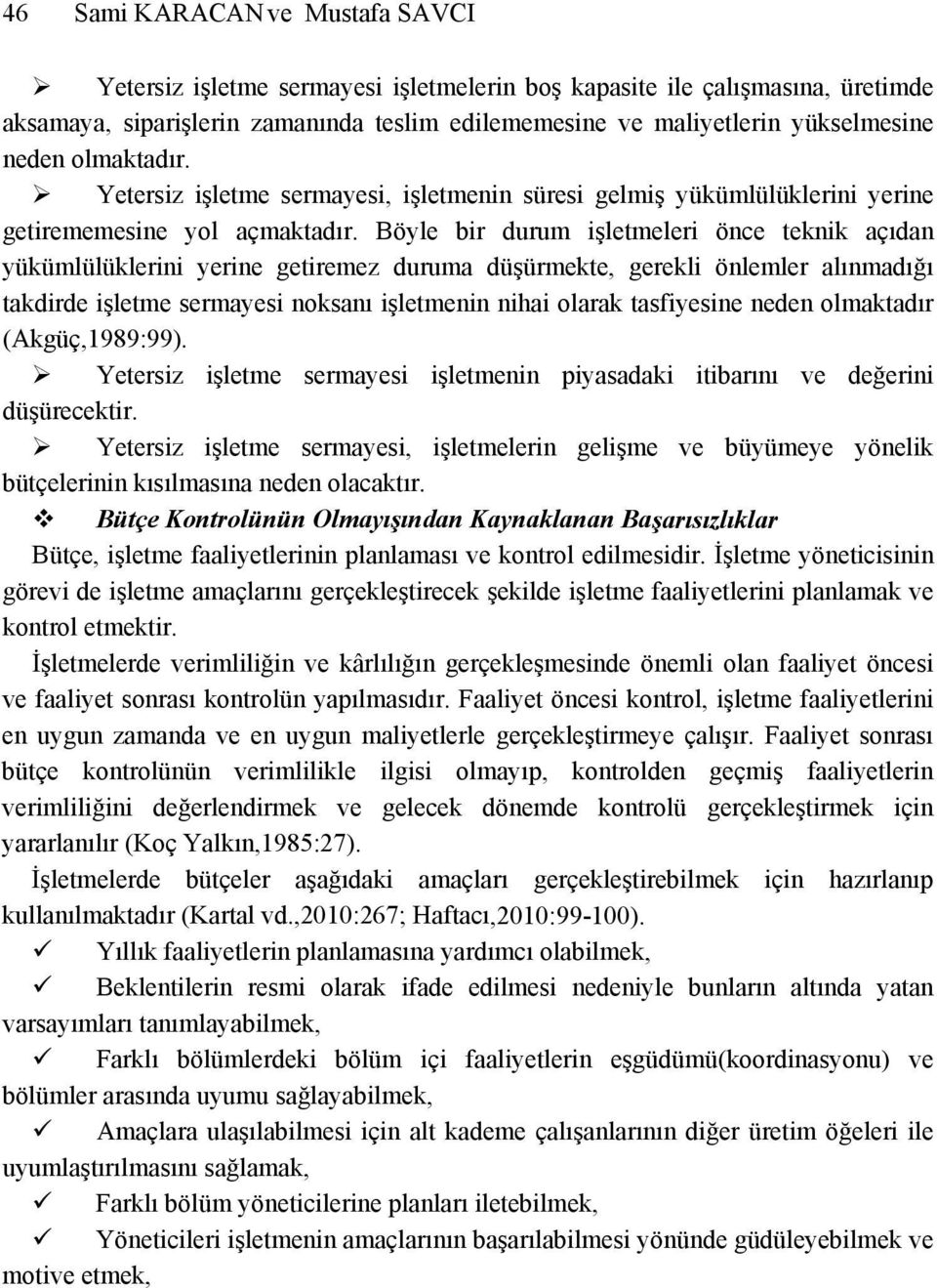 Böyle bir durum işletmeleri önce teknik açıdan yükümlülüklerini yerine getiremez duruma düşürmekte, gerekli önlemler alınmadığı takdirde işletme sermayesi noksanı işletmenin nihai olarak tasfiyesine