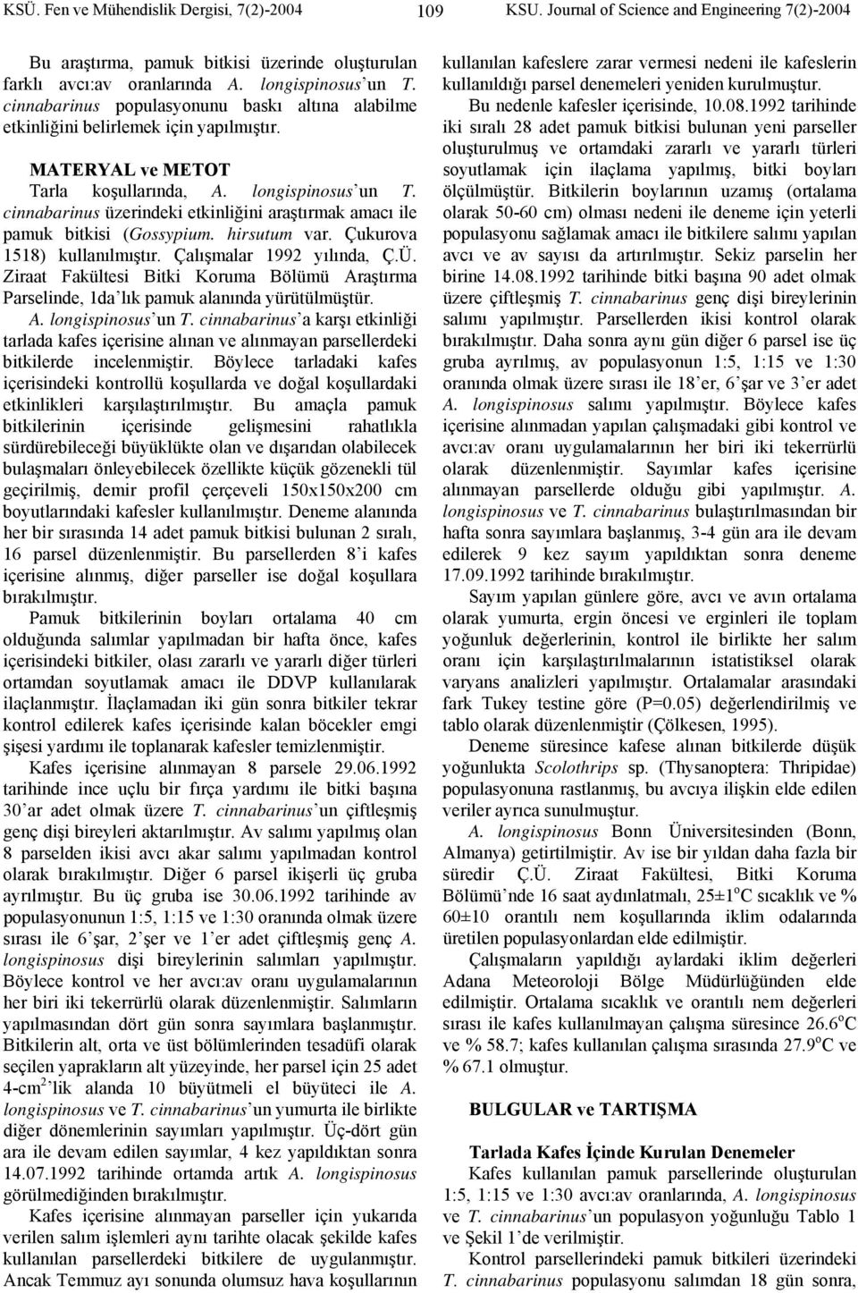 cinnabarinus üzerindeki etkinliğini araştırmak amacı ile pamuk bitkisi (Gossypium. hirsutum var. Çukurova 1518) kullanılmıştır. Çalışmalar 1992 yılında, Ç.Ü.