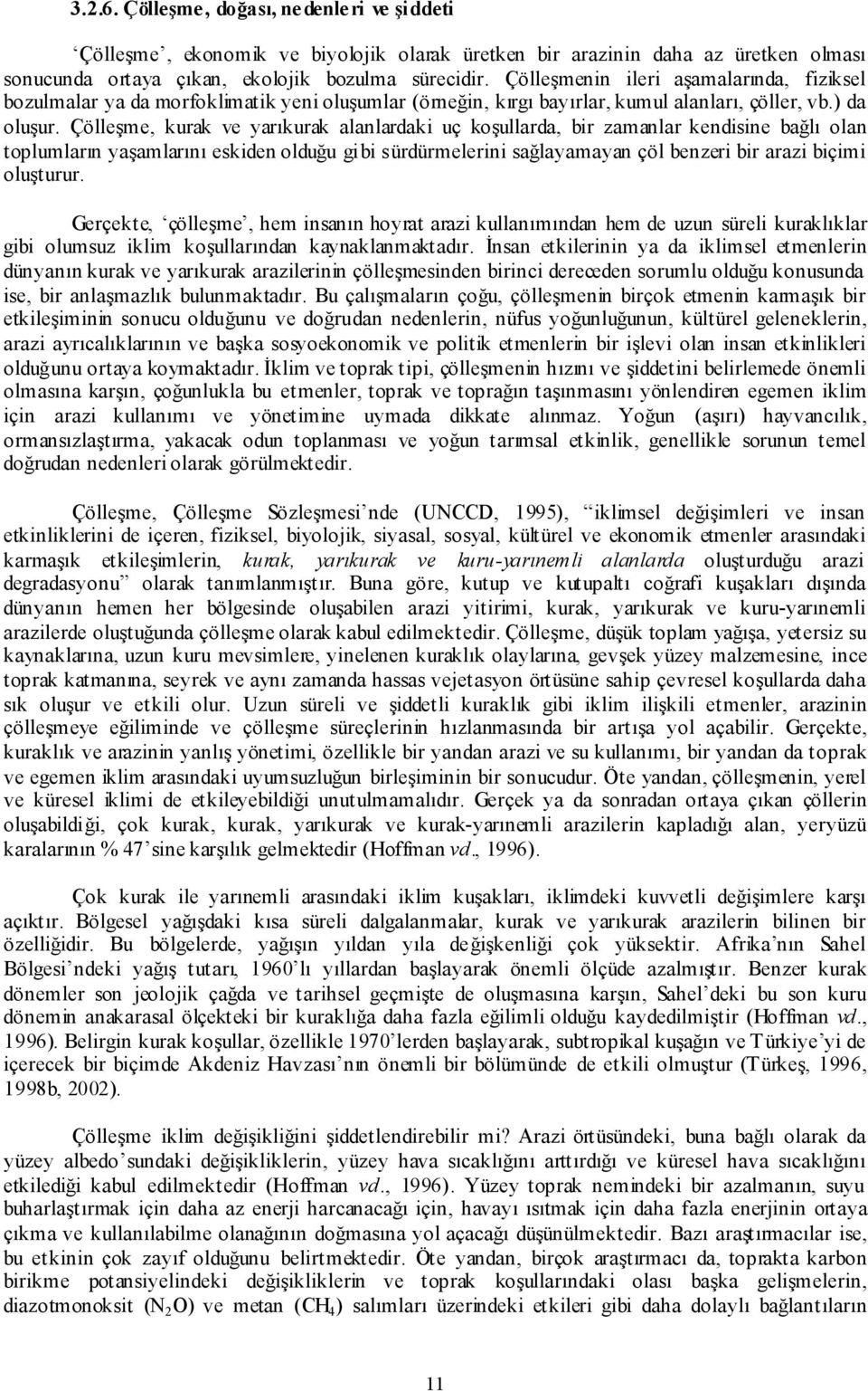 Çölleşme, kurak ve yarıkurak alanlardaki uç koşullarda, bir zamanlar kendisine bağlı olan toplumların yaşamlarını eskiden olduğu gibi sürdürmelerini sağlayamayan çöl benzeri bir arazi biçimi