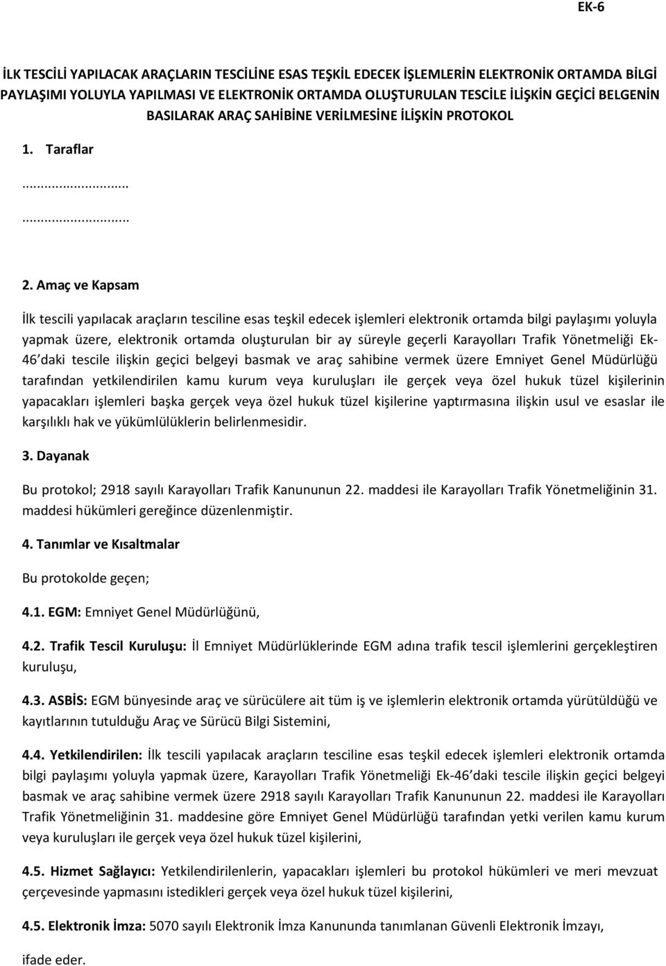 Amaç ve Kapsam İlk tescili yapılacak araçların tesciline esas teşkil edecek işlemleri elektronik ortamda bilgi paylaşımı yoluyla yapmak üzere, elektronik ortamda oluşturulan bir ay süreyle geçerli