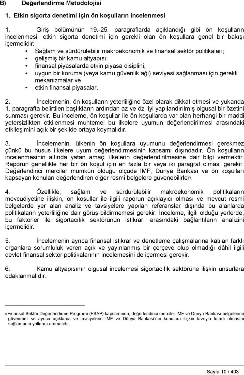 politikaları; gelişmiş bir kamu altyapısı; finansal piyasalarda etkin piyasa disiplini; uygun bir koruma (veya kamu güvenlik ağı) seviyesi sağlanması için gerekli mekanizmalar ve etkin finansal